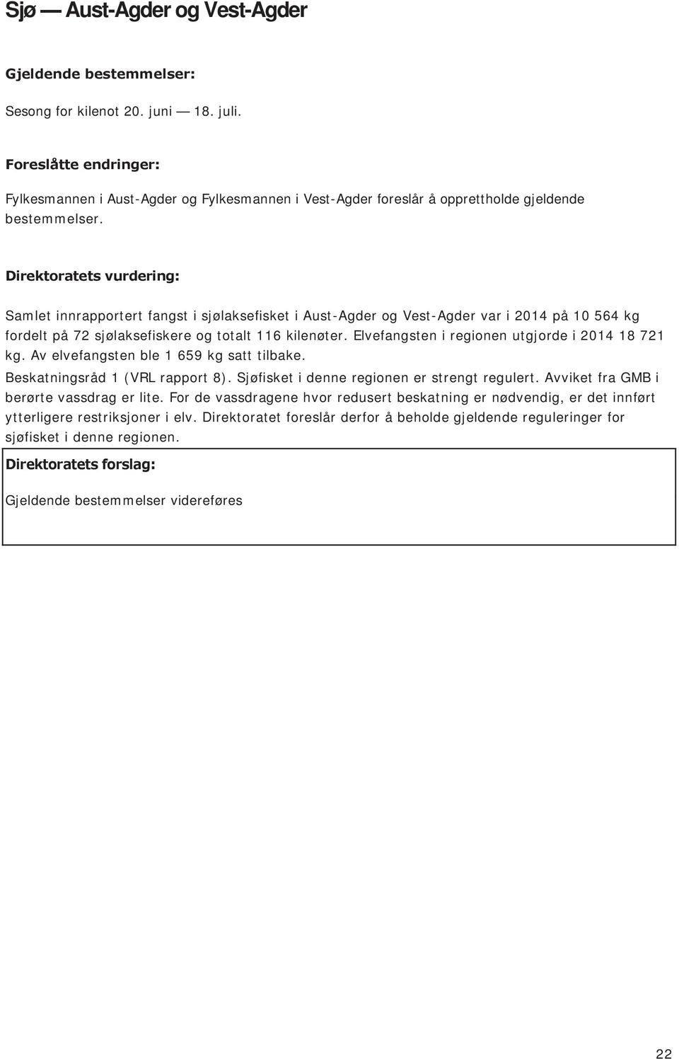 Elvefangsten i regionen utgjorde i 2014 18 721 kg. Av elvefangsten ble 1 659 kg satt tilbake. Beskatningsråd 1 (VRL rapport 8). Sjøfisket i denne regionen er strengt regulert.