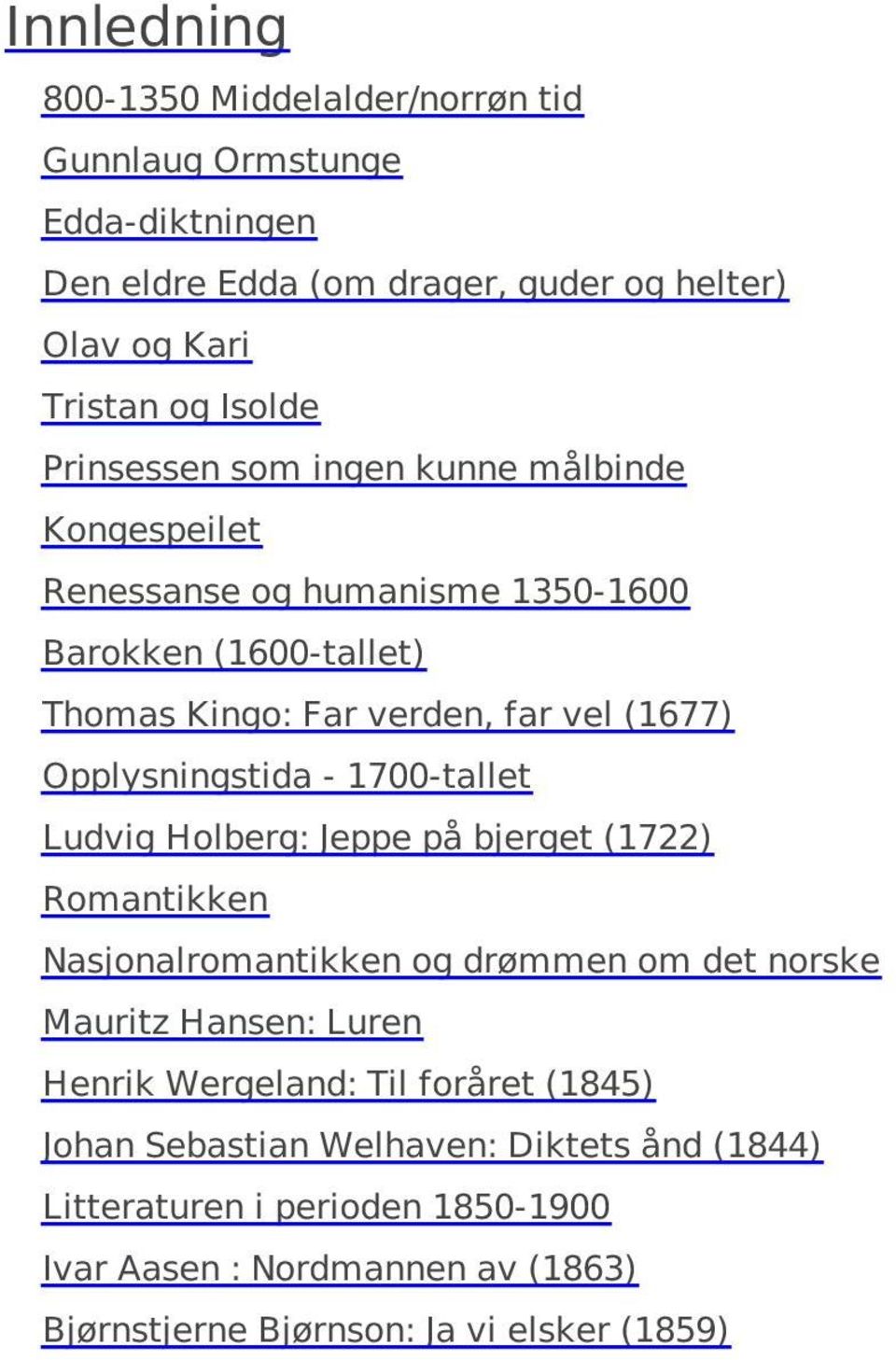 Opplysningstida - 1700-tallet Ludvig Holberg: Jeppe på bjerget (1722) Romantikken Nasjonalromantikken og drømmen om det norske Mauritz Hansen: Luren Henrik