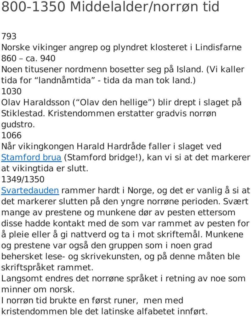 1066 Når vikingkongen Harald Hardråde faller i slaget ved Stamford brua (Stamford bridge!), kan vi si at det markerer at vikingtida er slutt.