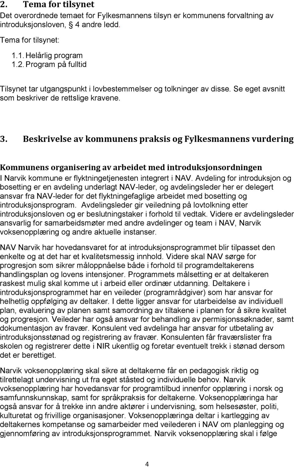 Beskrivelse av kommunens praksis og Fylkesmannens vurdering Kommunens organisering av arbeidet med introduksjonsordningen I Narvik kommune er flyktningetjenesten integrert i NAV.