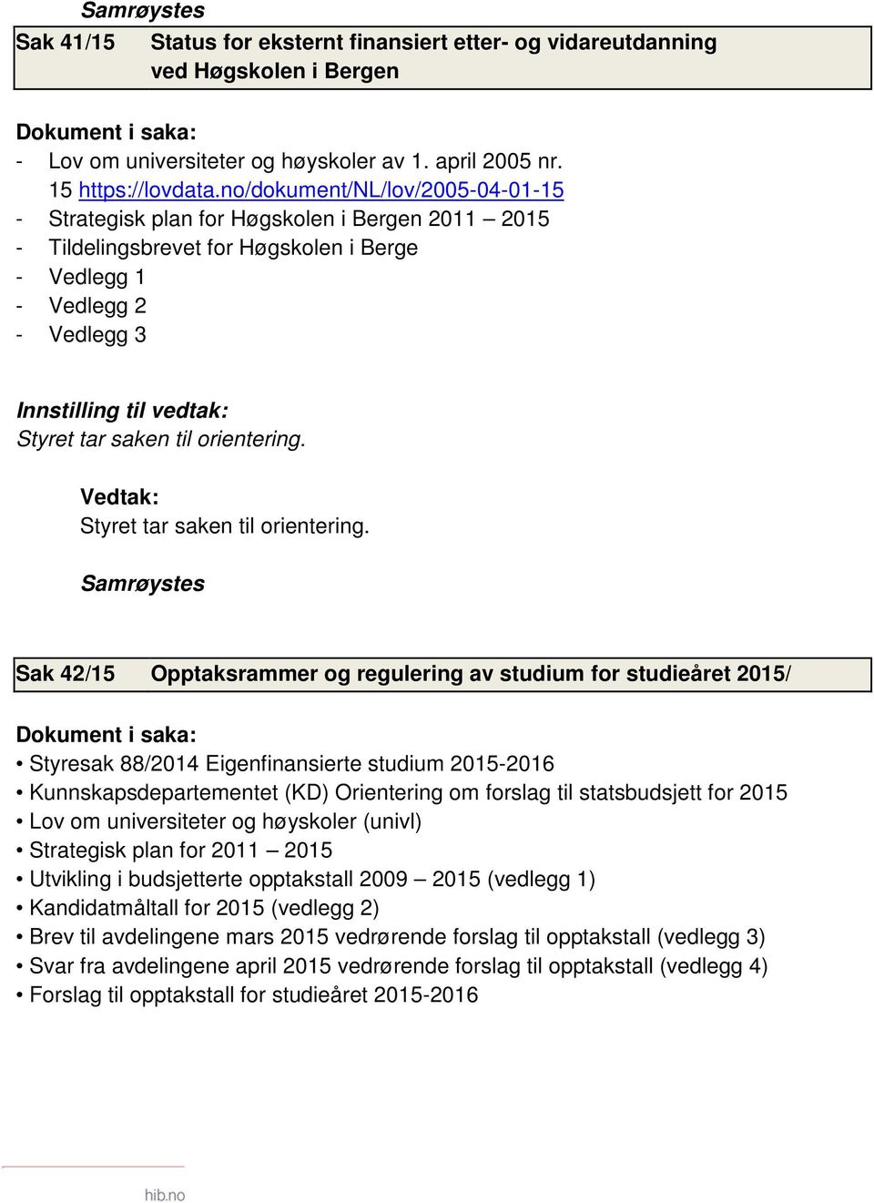 saken til orientering. Vedtak: Styret tar saken til orientering.