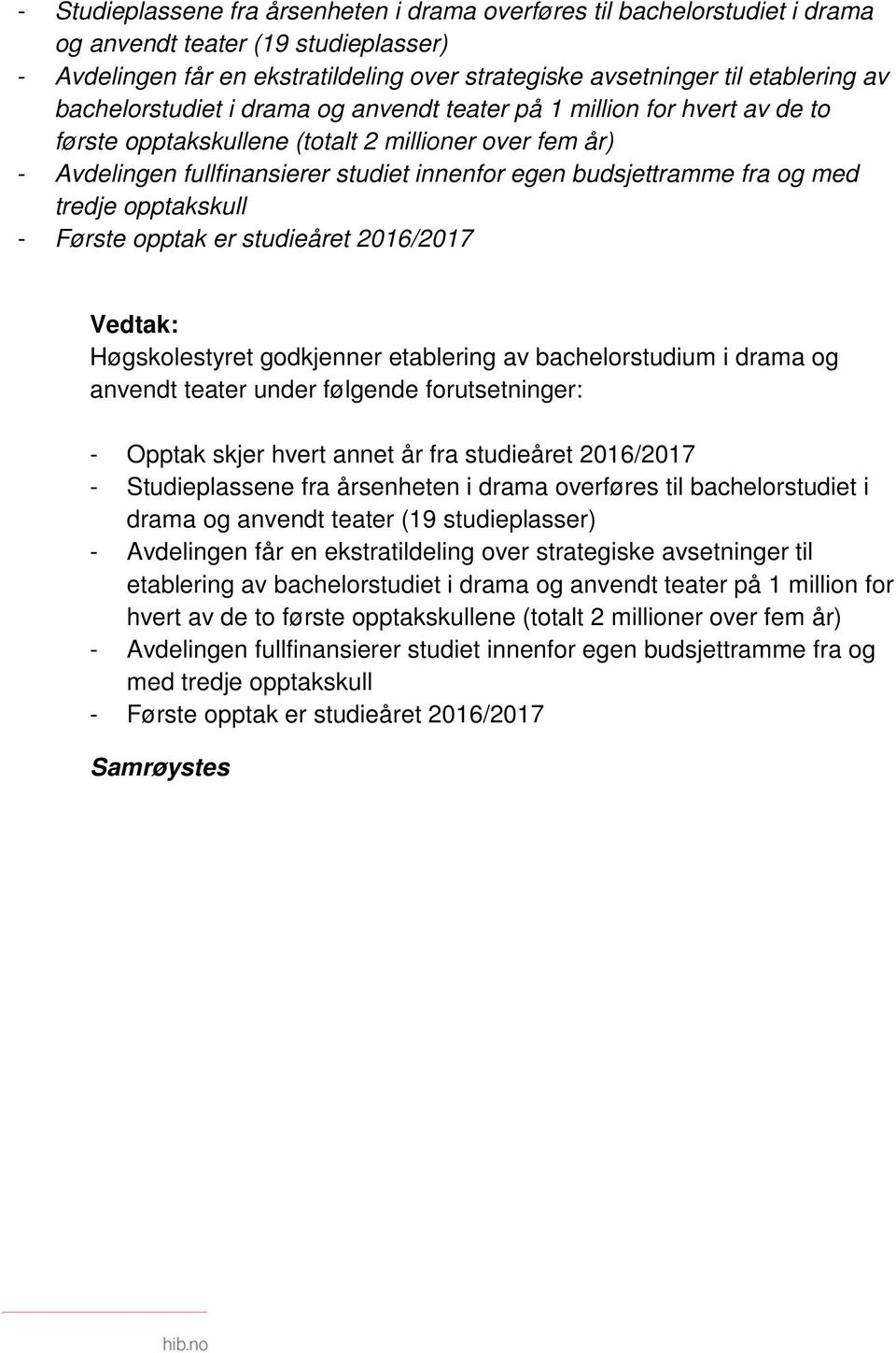 og med tredje opptakskull - Første opptak er studieåret 2016/2017 Vedtak: Høgskolestyret godkjenner etablering av bachelorstudium i drama og anvendt teater under følgende forutsetninger: - Opptak