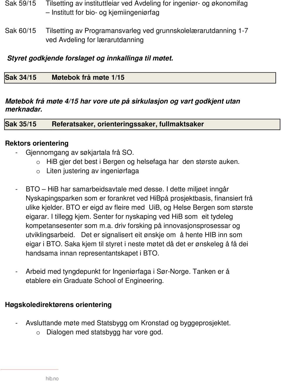 Sak 35/15 Referatsaker, orienteringssaker, fullmaktsaker Rektors orientering - Gjennomgang av søkjartala frå SO. o HiB gjer det best i Bergen og helsefaga har den største auken.