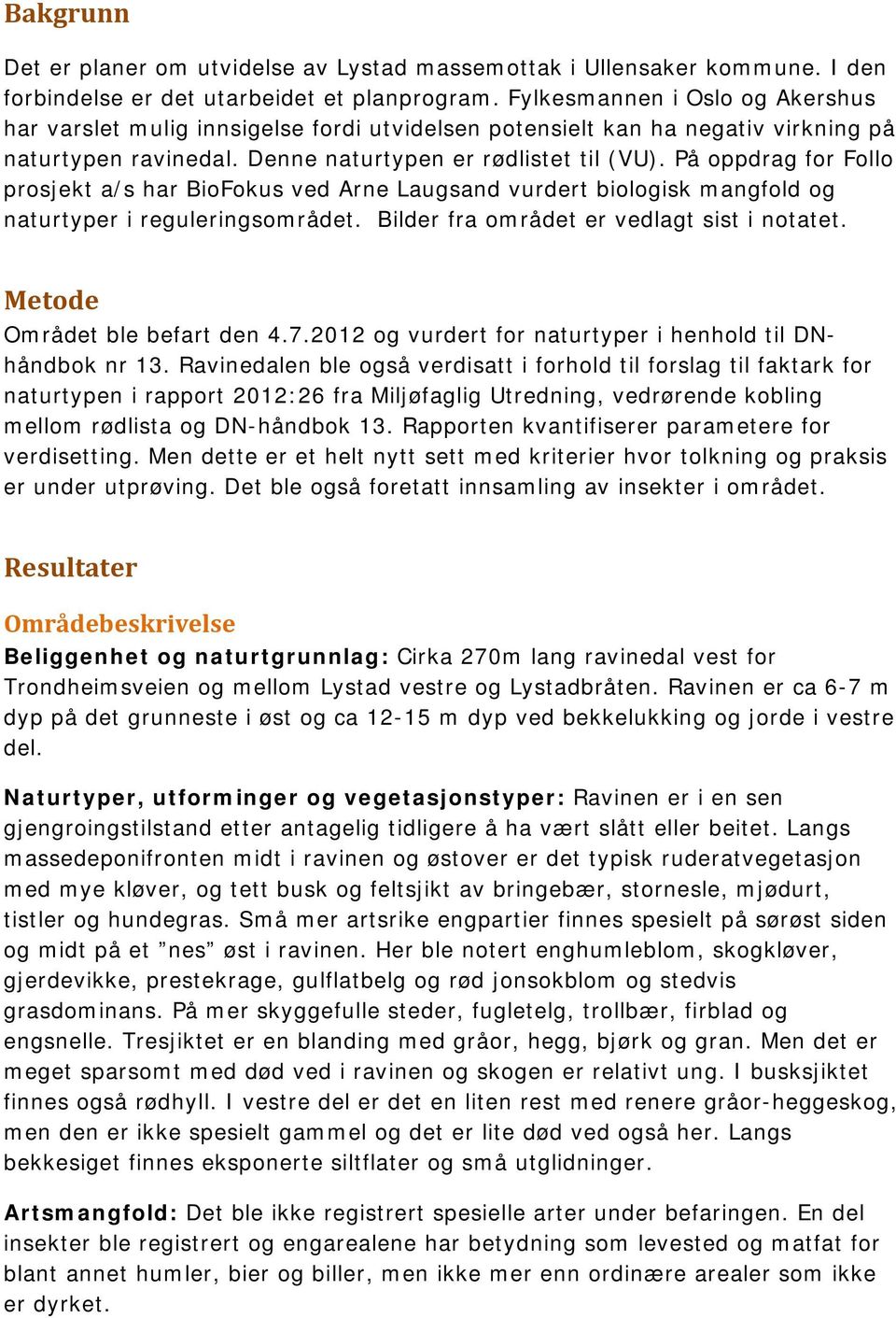 På oppdrag for Follo prosjekt a/s har BioFokus ved Arne Laugsand vurdert biologisk mangfold og naturtyper i reguleringsområdet. Bilder fra området er vedlagt sist i notatet.