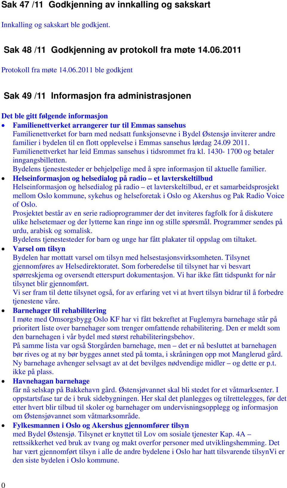 2011 ble godkjent Sak 49 /11 Informasjon fra administrasjonen Det ble gitt følgende informasjon Familienettverket arrangerer tur til Emmas sansehus Familienettverket for barn med nedsatt