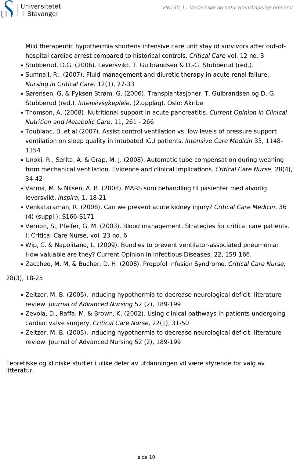 Nursing in Critical Care, 12(1), 27-33 Sørensen, G. & Fyksen Strøm, G. (2006). Transplantasjoner. T. Gulbrandsen og D.-G. Stubberud (red.). Intensivsykepleie. (2.opplag). Oslo: Akribe Thomson, A.