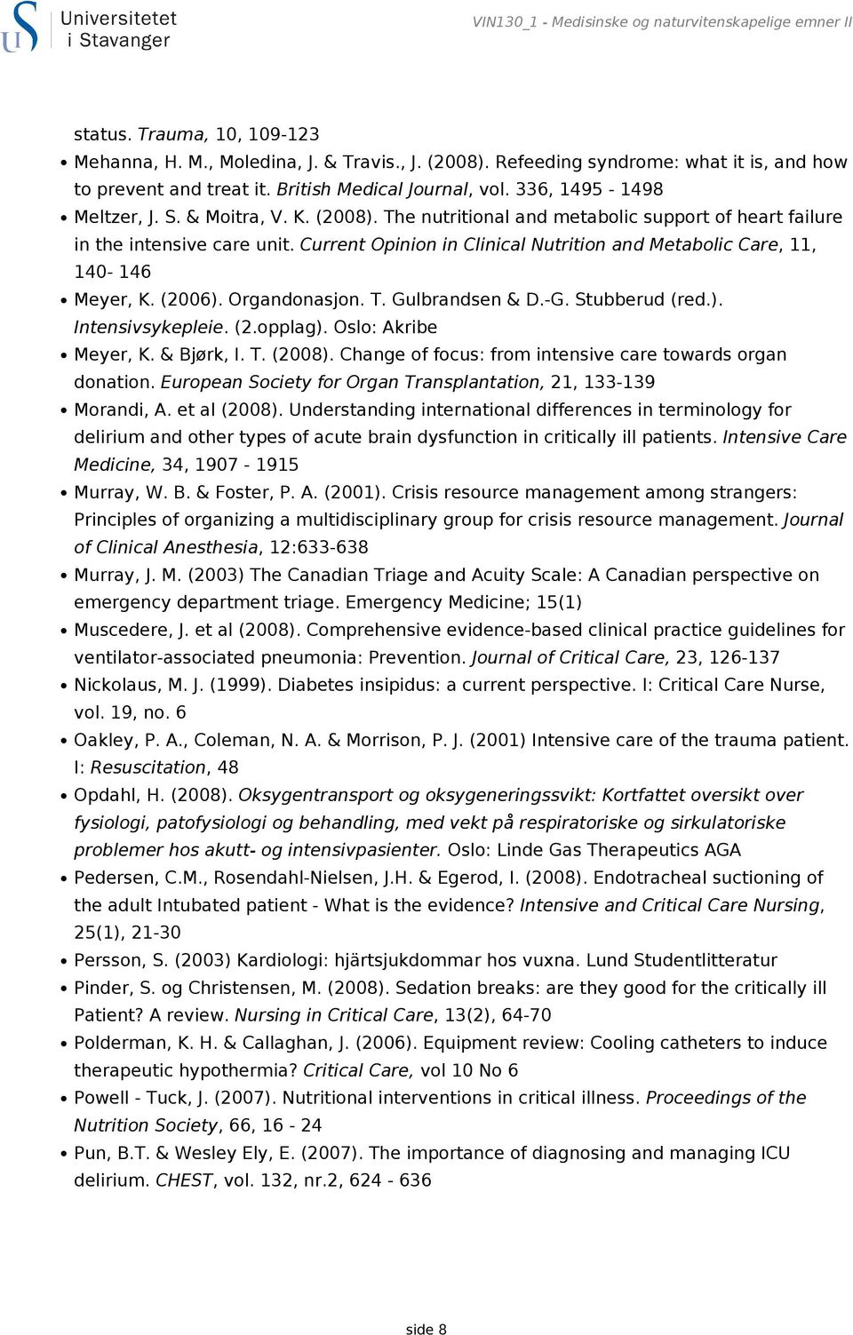 Current Opinion in Clinical Nutrition and Metabolic Care, 11, 140-146 Meyer, K. (2006). Organdonasjon. T. Gulbrandsen & D.-G. Stubberud (red.). Intensivsykepleie. (2.opplag). Oslo: Akribe Meyer, K.