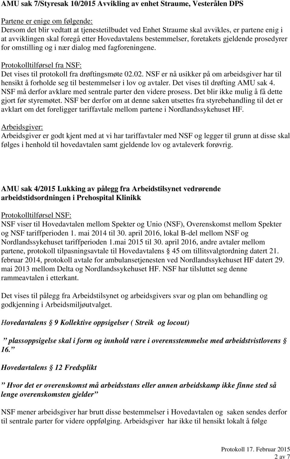 Protokolltilførsel fra NSF: Det vises til protokoll fra drøftingsmøte 02.02. NSF er nå usikker på om arbeidsgiver har til hensikt å forholde seg til bestemmelser i lov og avtaler.