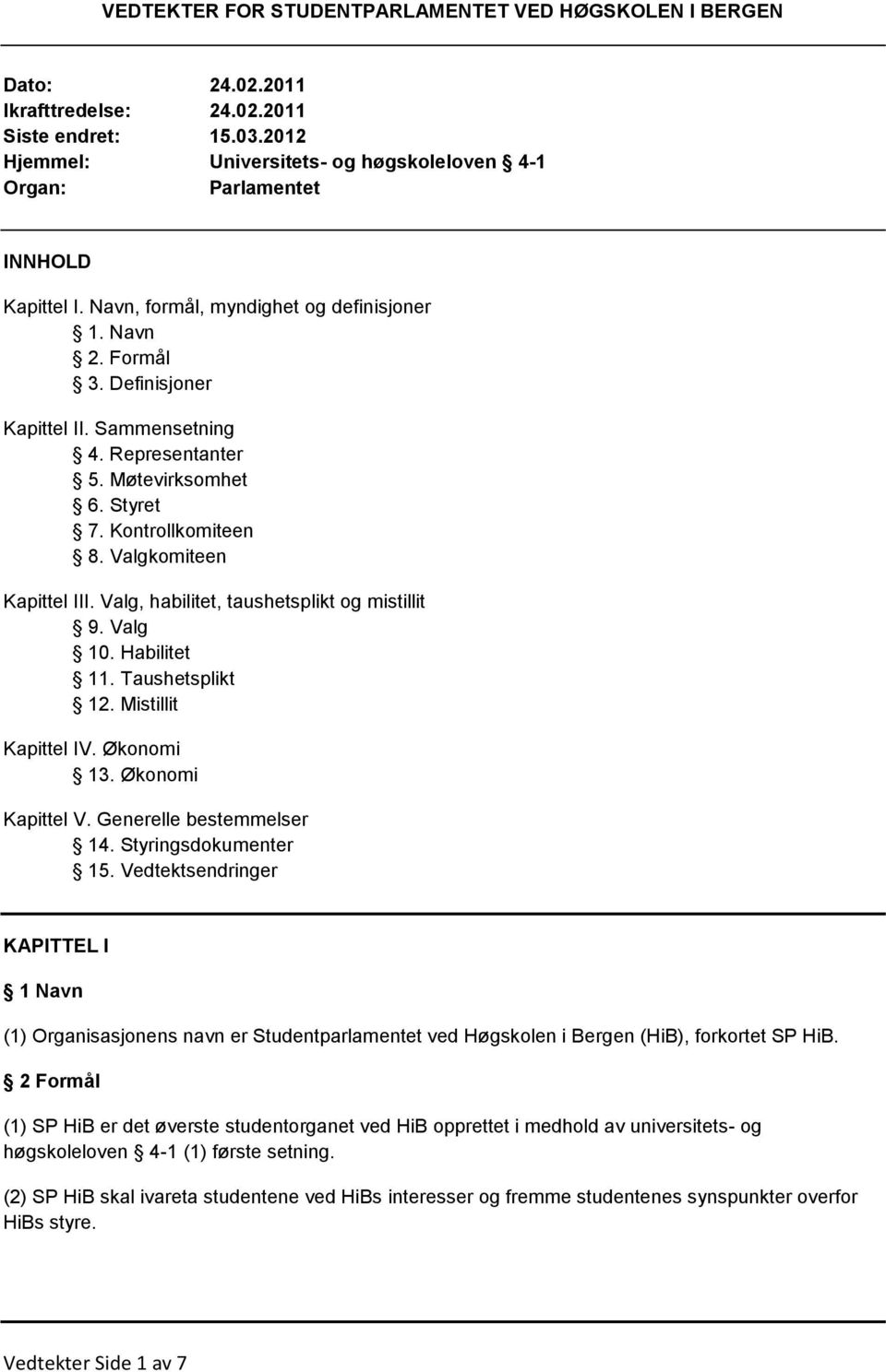 Representanter 5. Møtevirksomhet 6. Styret 7. Kontrollkomiteen 8. Valgkomiteen Kapittel III. Valg, habilitet, taushetsplikt og mistillit 9. Valg 10. Habilitet 11. Taushetsplikt 12.