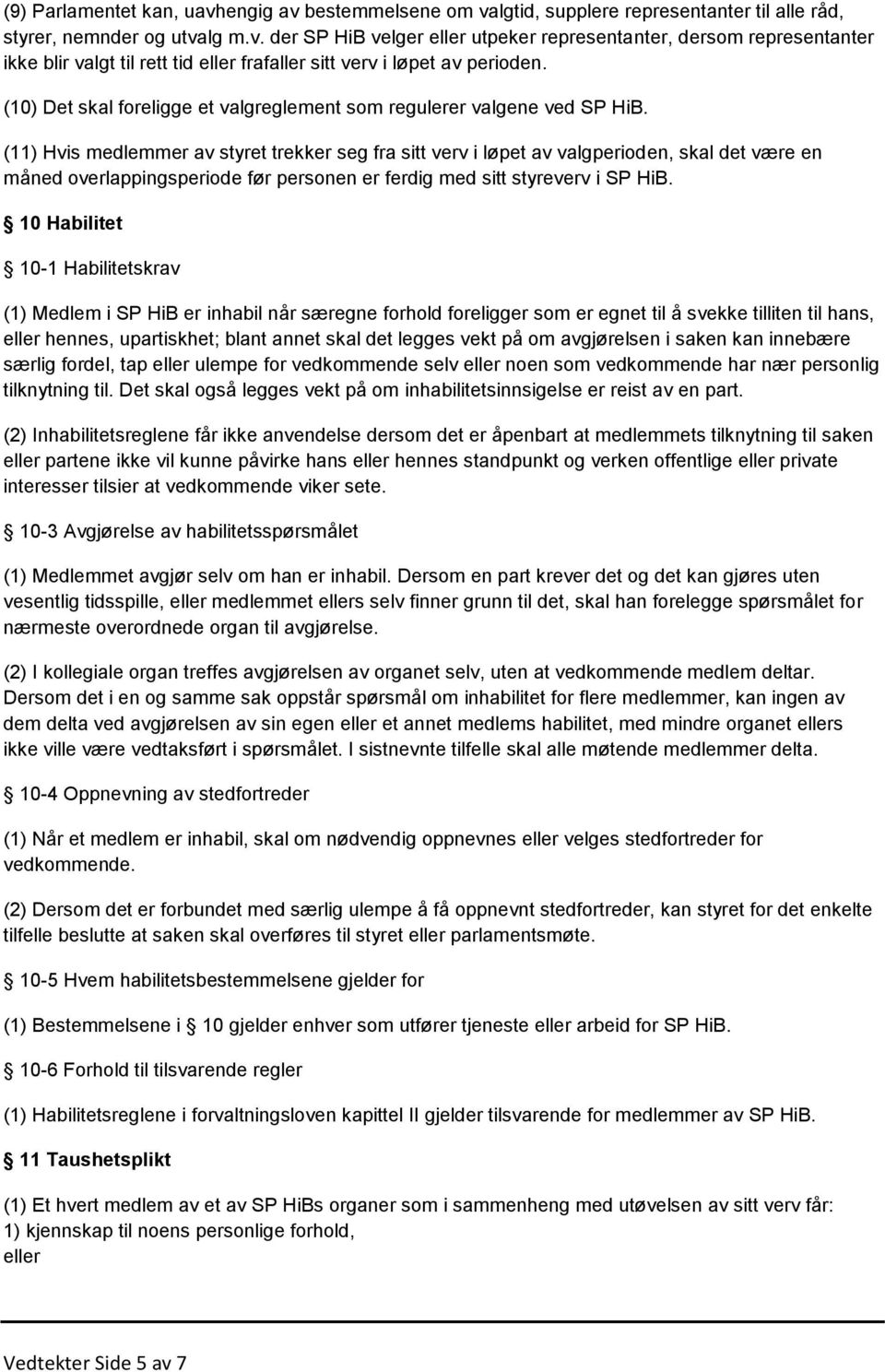 (11) Hvis medlemmer av styret trekker seg fra sitt verv i løpet av valgperioden, skal det være en måned overlappingsperiode før personen er ferdig med sitt styreverv i SP HiB.