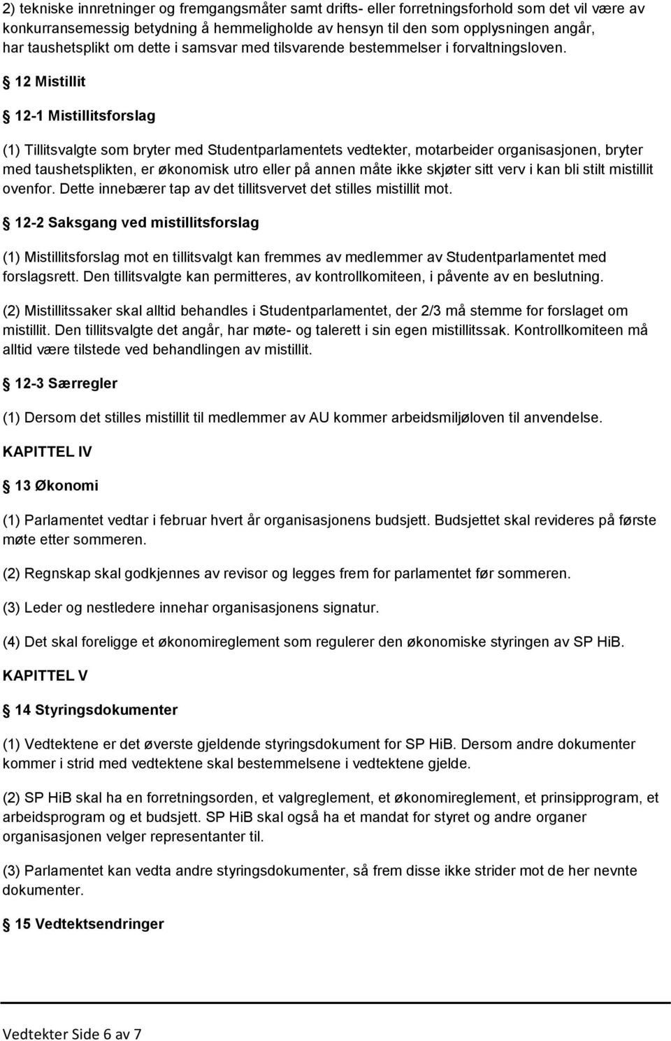 12 Mistillit 12-1 Mistillitsforslag (1) Tillitsvalgte som bryter med Studentparlamentets vedtekter, motarbeider organisasjonen, bryter med taushetsplikten, er økonomisk utro eller på annen måte ikke