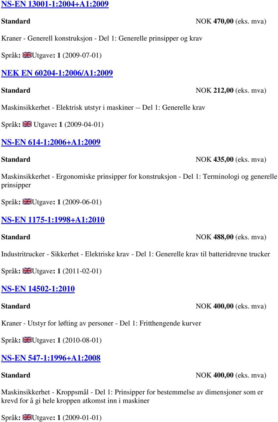 Terminologi og generelle prinsipper Språk: Utgave: 1 (2009-06-01) NS-EN 1175-1:1998+A1:2010 NOK 488,00 (eks.