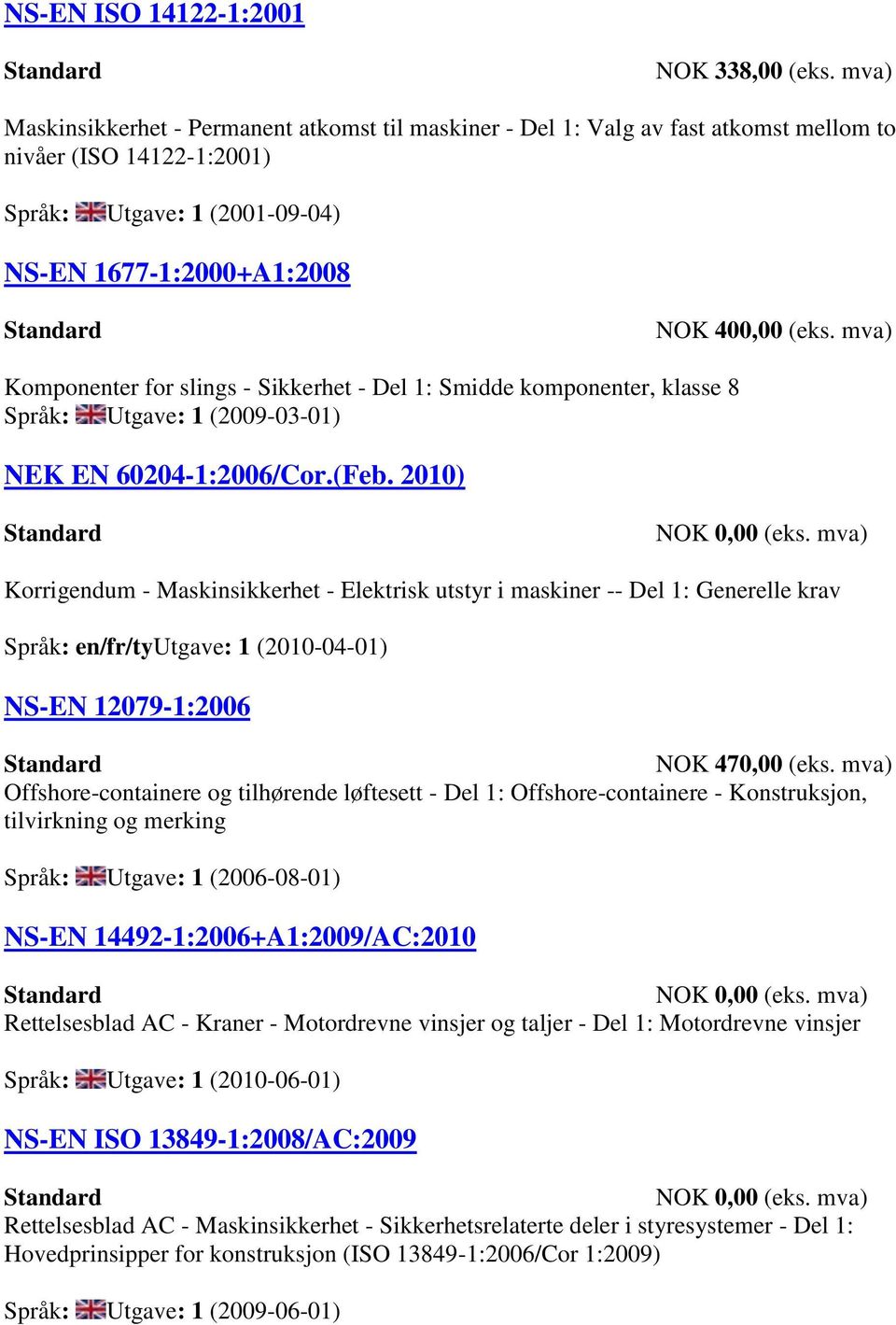 2010) Korrigendum - Maskinsikkerhet - Elektrisk utstyr i maskiner -- Del 1: Generelle krav Språk: en/fr/tyutgave: 1 (2010-04-01) NS-EN 12079-1:2006 NOK 470,00 (eks.