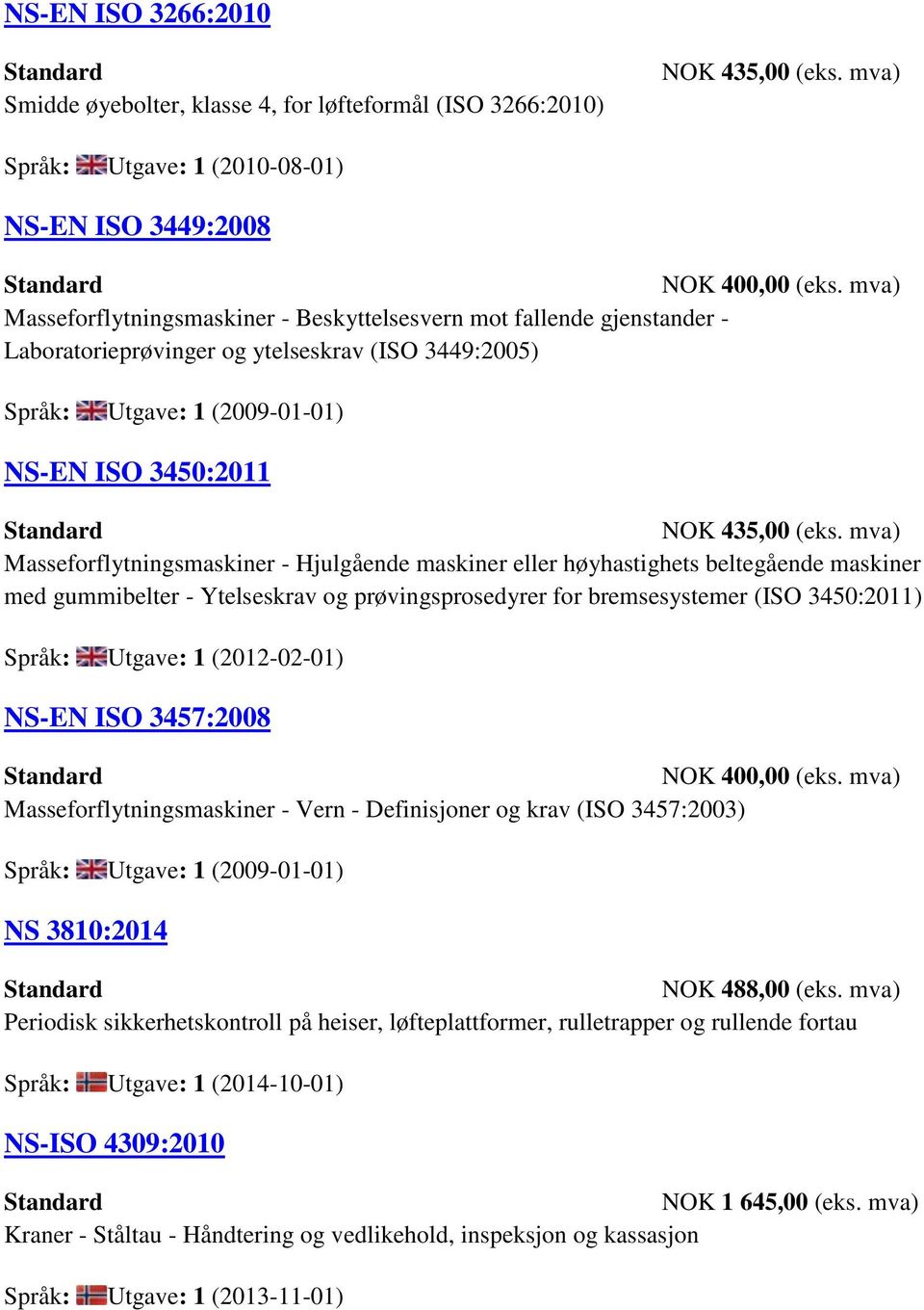 gummibelter - Ytelseskrav og prøvingsprosedyrer for bremsesystemer (ISO 3450:2011) Språk: Utgave: 1 (2012-02-01) NS-EN ISO 3457:2008 Masseforflytningsmaskiner - Vern - Definisjoner og krav (ISO