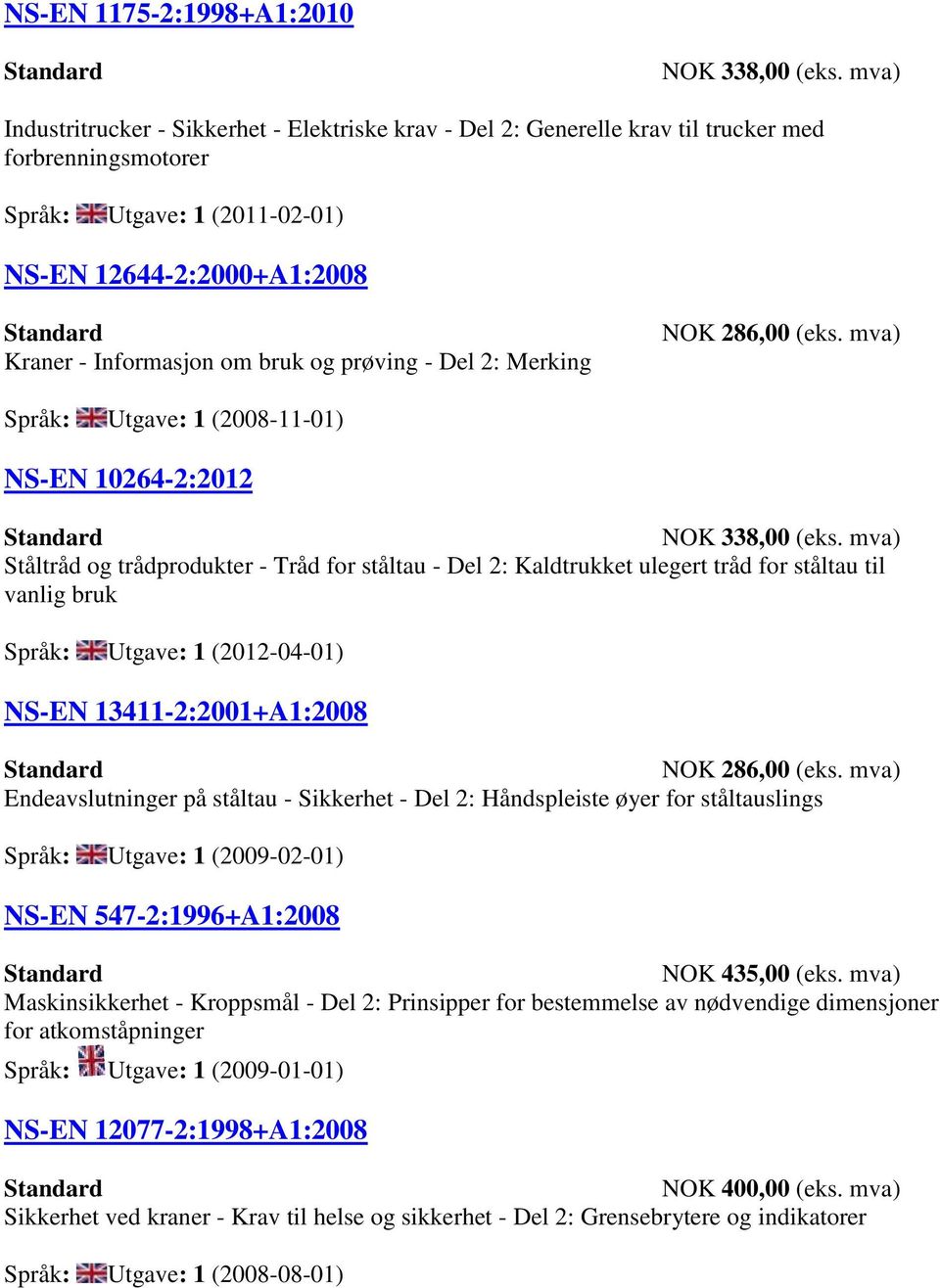 mva) Språk: Utgave: 1 (2008-11-01) NS-EN 10264-2:2012 Ståltråd og trådprodukter - Tråd for ståltau - Del 2: Kaldtrukket ulegert tråd for ståltau til vanlig bruk Språk: Utgave: 1 (2012-04-01) NS-EN