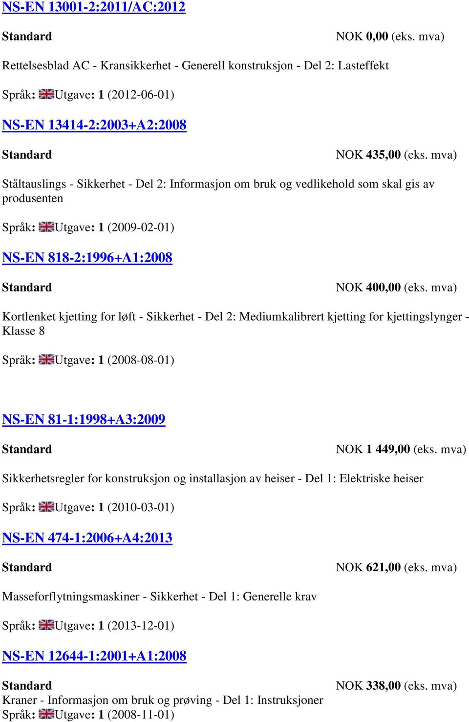 kjettingslynger - Klasse 8 Språk: Utgave: 1 (2008-08-01) NS-EN 81-1:1998+A3:2009 NOK 1 449,00 (eks.