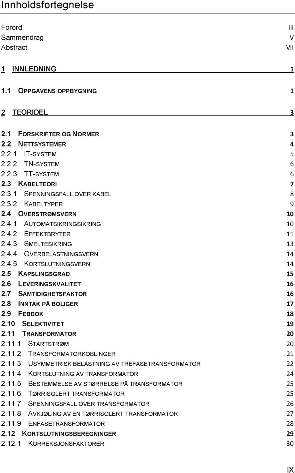 5 KAPSLINGSGRAD 15 2.6 LEVERINGSKVALITET 16 2.7 SAMTIDIGHETSFAKTOR 16 2.8 INNTAK PÅ BOLIGER 17 2.9 FEBDOK 18 2.10 SELEKTIVITET 19 2.11 TRANSFORMATOR 20 2.11.1 STARTSTRØM 20 2.11.2 TRANSFORMATORKOBLINGER 21 2.