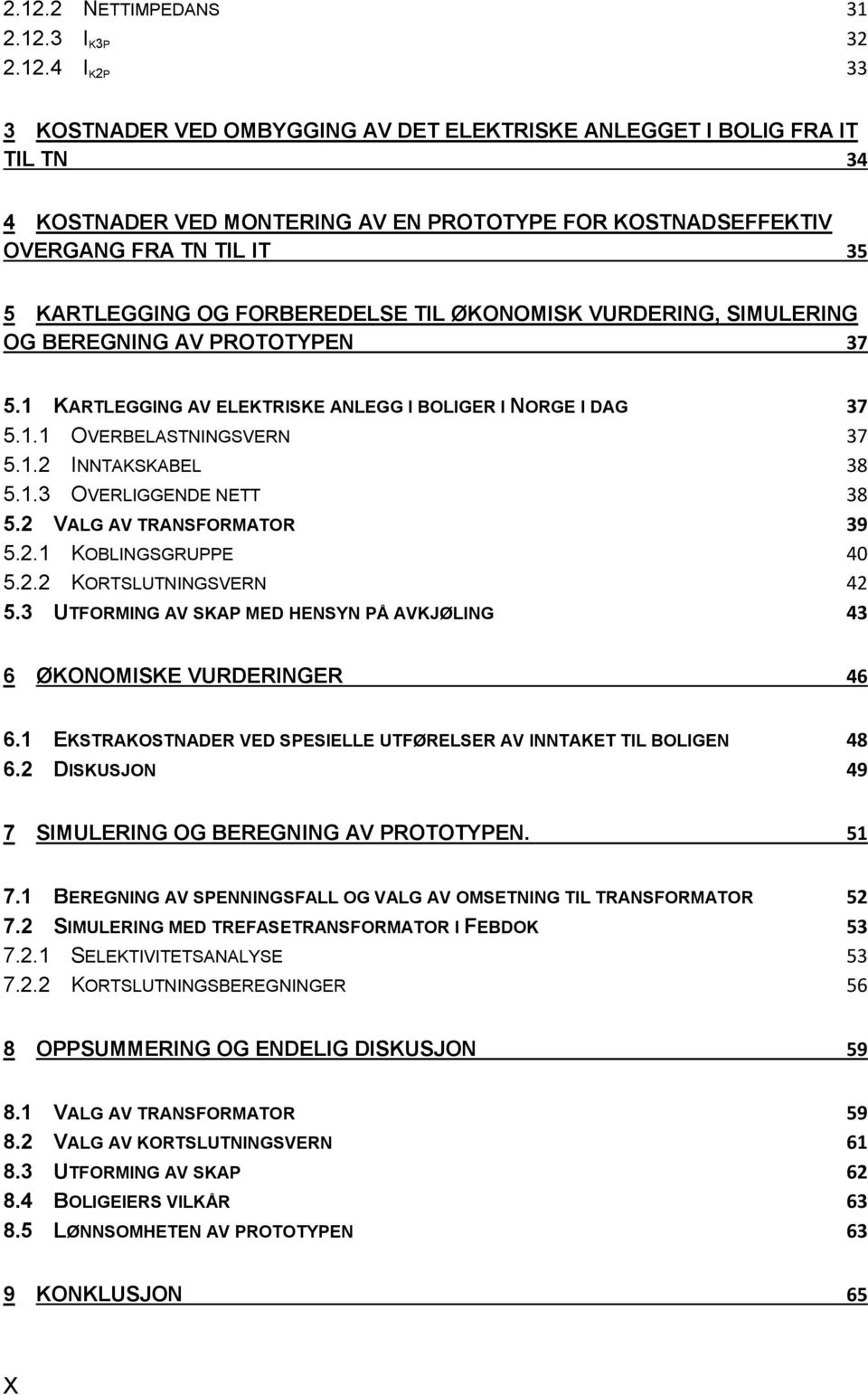 1.2 INNTAKSKABEL 38 5.1.3 OVERLIGGENDE NETT 38 5.2 VALG AV TRANSFORMATOR 39 5.2.1 KOBLINGSGRUPPE 40 5.2.2 KORTSLUTNINGSVERN 42 5.