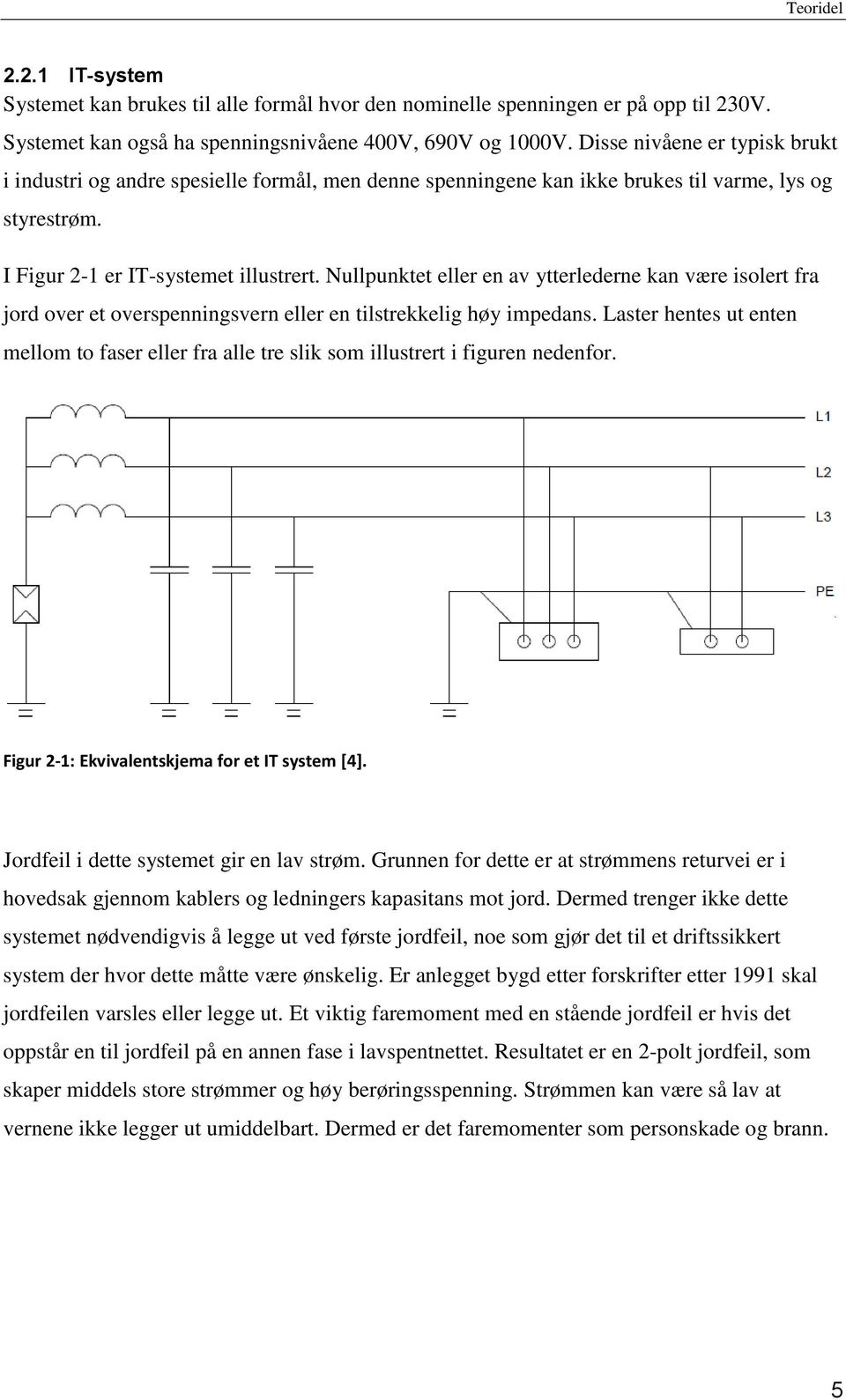 Nullpunktet eller en av ytterlederne kan være isolert fra jord over et overspenningsvern eller en tilstrekkelig høy impedans.