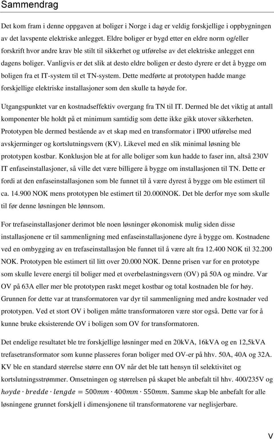 Vanligvis er det slik at desto eldre boligen er desto dyrere er det å bygge om boligen fra et IT-system til et TN-system.