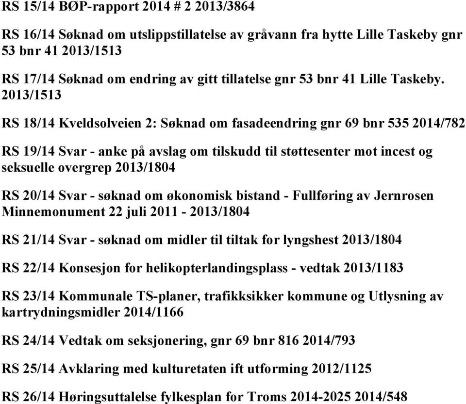 2013/1513 RS 18/14 Kveldsolveien 2: Søknad om fasadeendring gnr 69 bnr 535 2014/782 RS 19/14 Svar - anke på avslag om tilskudd til støttesenter mot incest og seksuelle overgrep 2013/1804 RS 20/14