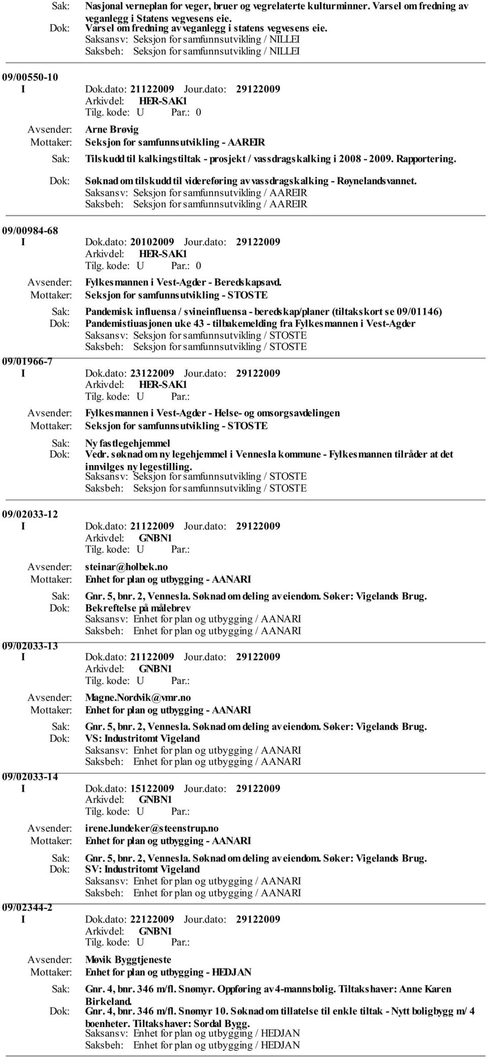 dato: 0 Arne Brøvig Seksjon for samfunnsutvikling - AAREIR Tilskudd til kalkingstiltak - prosjekt / vassdragskalking i 2008-2009. Rapportering.