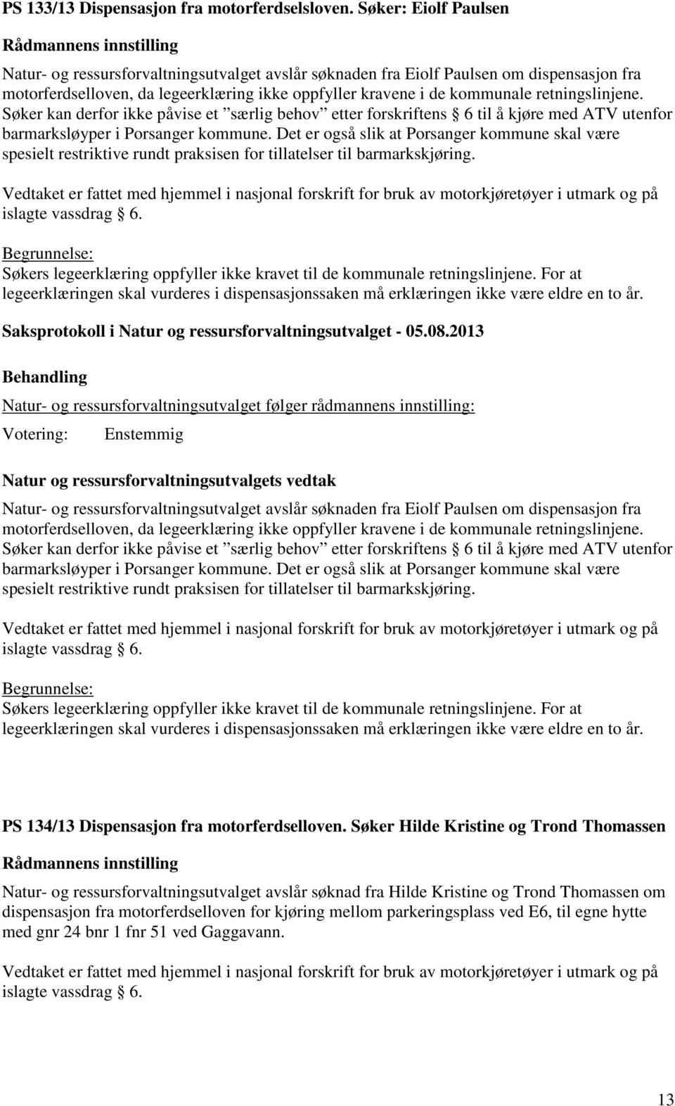 retningslinjene. Søker kan derfor ikke påvise et særlig behov etter forskriftens 6 til å kjøre med ATV utenfor barmarksløyper i Porsanger kommune.