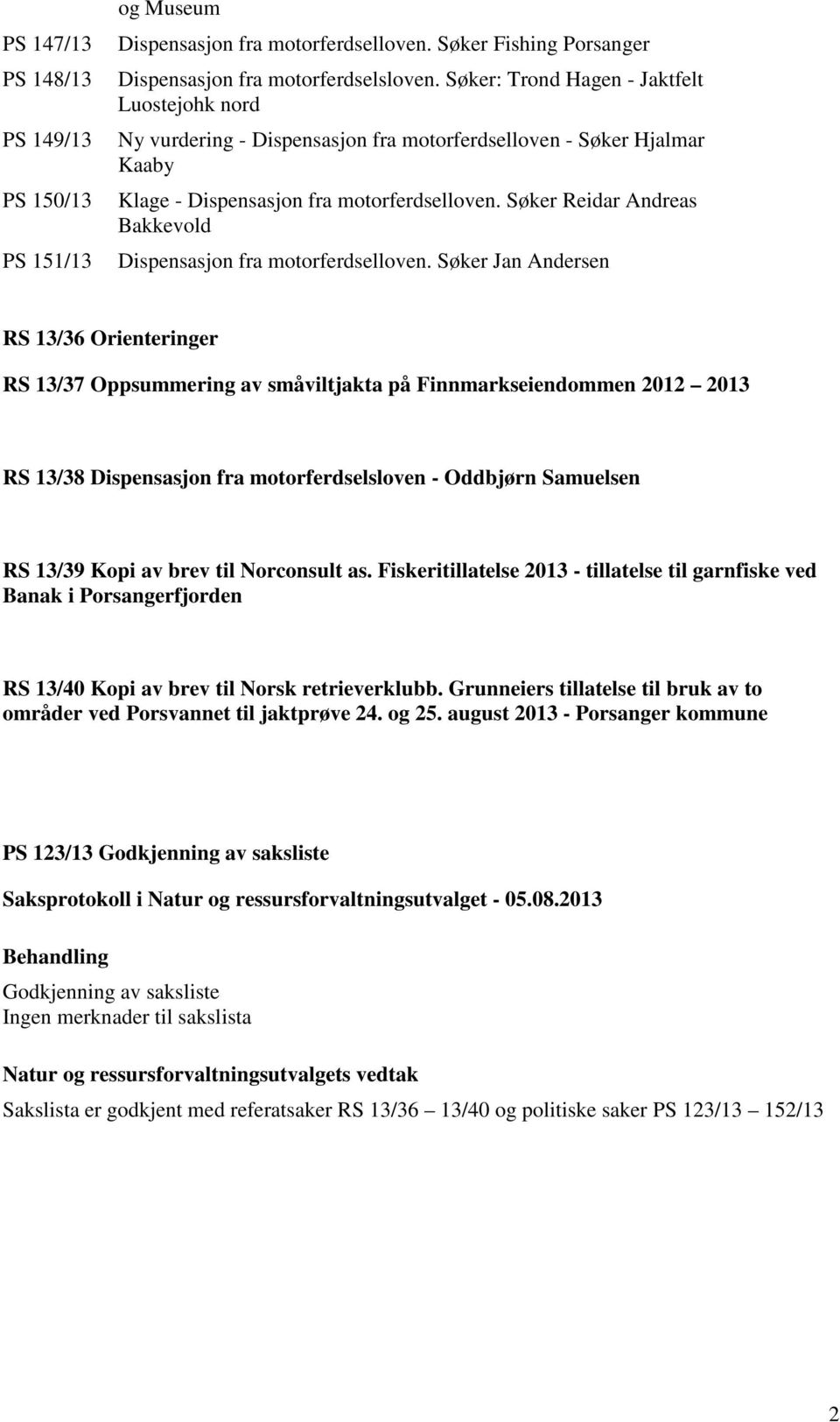 Søker Reidar Andreas Bakkevold Dispensasjon fra motorferdselloven.
