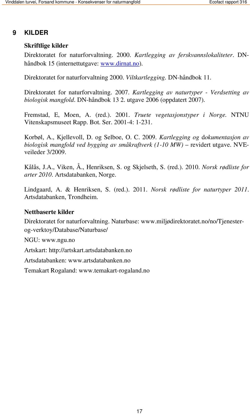 Fremstad, E, Moen, A. (red.). 2001. Truete vegetasjonstyper i Norge. NTNU Vitenskapsmuseet Rapp. Bot. Ser. 2001-4: 1-231. Korbøl, A., Kjellevoll, D. og Selboe, O. C. 2009.