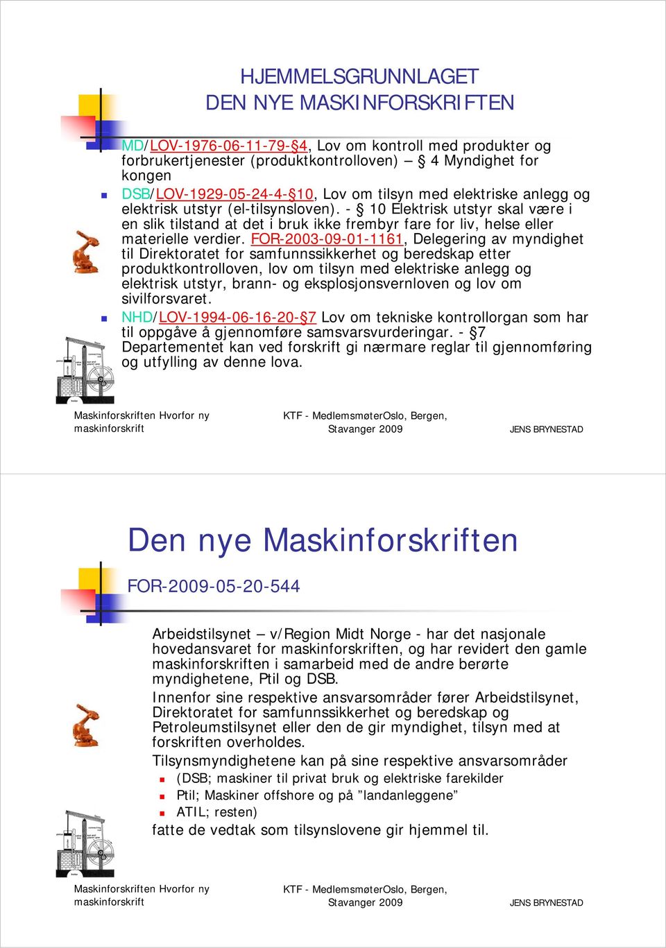 FOR-2003-09-01-1161, 09 01 1161 elegering av myndighet til irektoratet for samfunnssikkerhet og beredskap etter produktkontrolloven, lov om tilsyn med elektriske anlegg og elektrisk utstyr, y, brann-