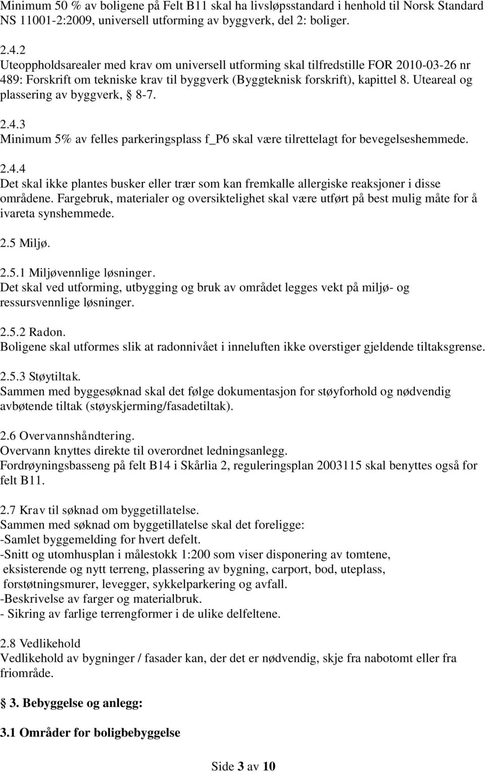 Uteareal og plassering av byggverk, 8-7. 2.4.3 Minimum 5% av felles parkeringsplass f_p6 skal være tilrettelagt for bevegelseshemmede. 2.4.4 Det skal ikke plantes busker eller trær som kan fremkalle allergiske reaksjoner i disse områdene.