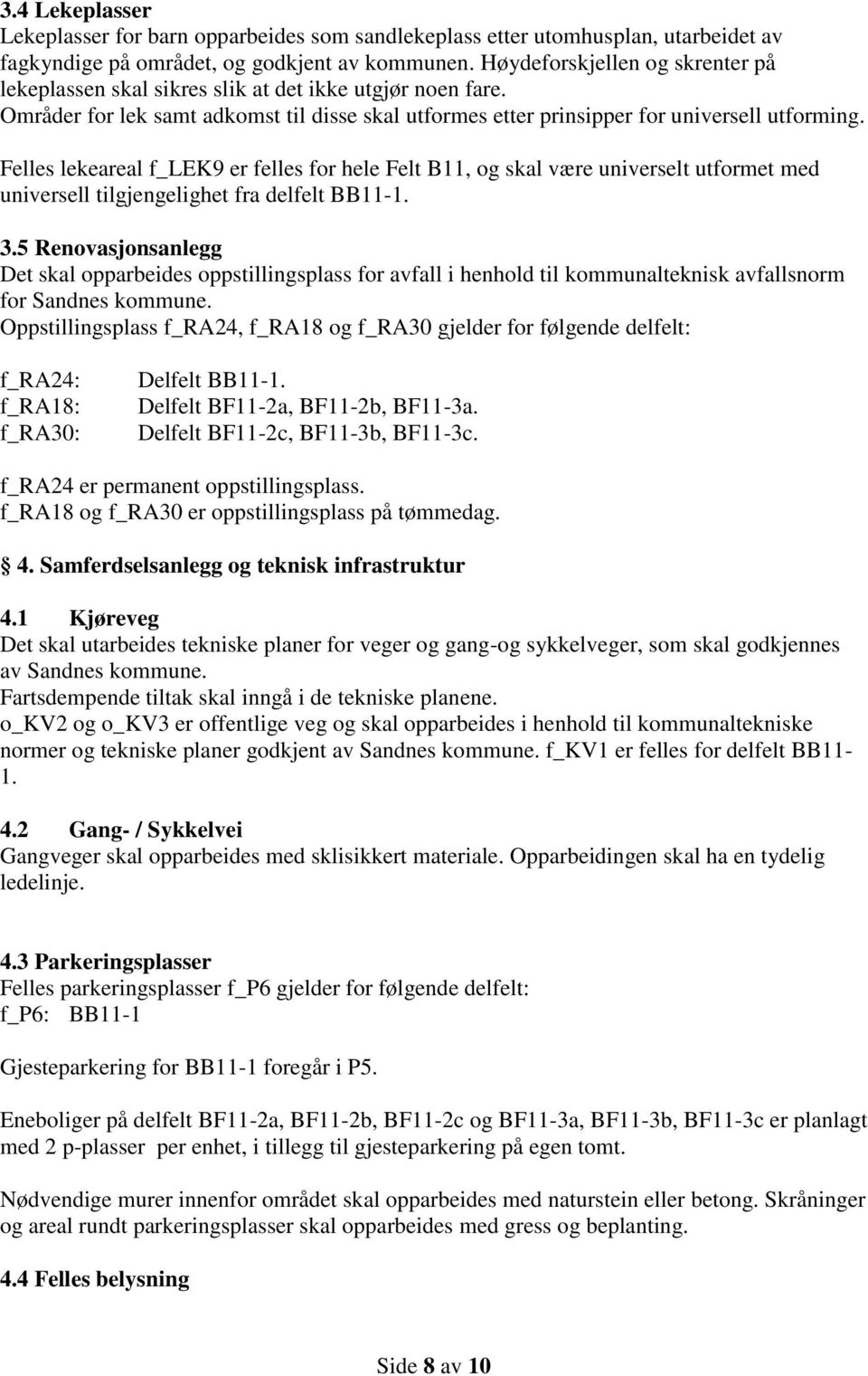 Felles lekeareal f_lek9 er felles for hele Felt B11, og skal være universelt utformet med universell tilgjengelighet fra delfelt BB11-1. 3.