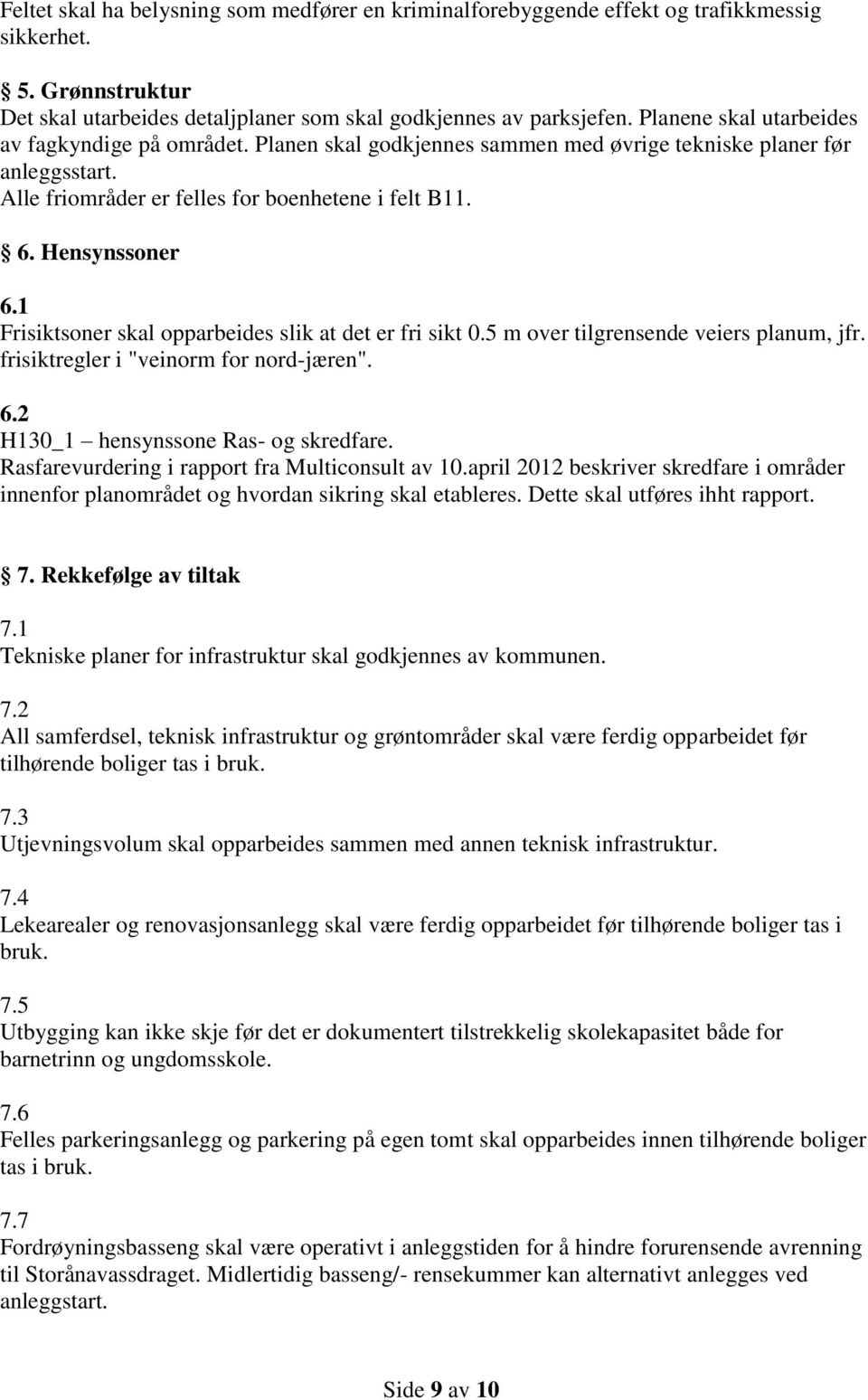 1 Frisiktsoner skal opparbeides slik at det er fri sikt 0.5 m over tilgrensende veiers planum, jfr. frisiktregler i "veinorm for nord-jæren". 6.2 H130_1 hensynssone Ras- og skredfare.