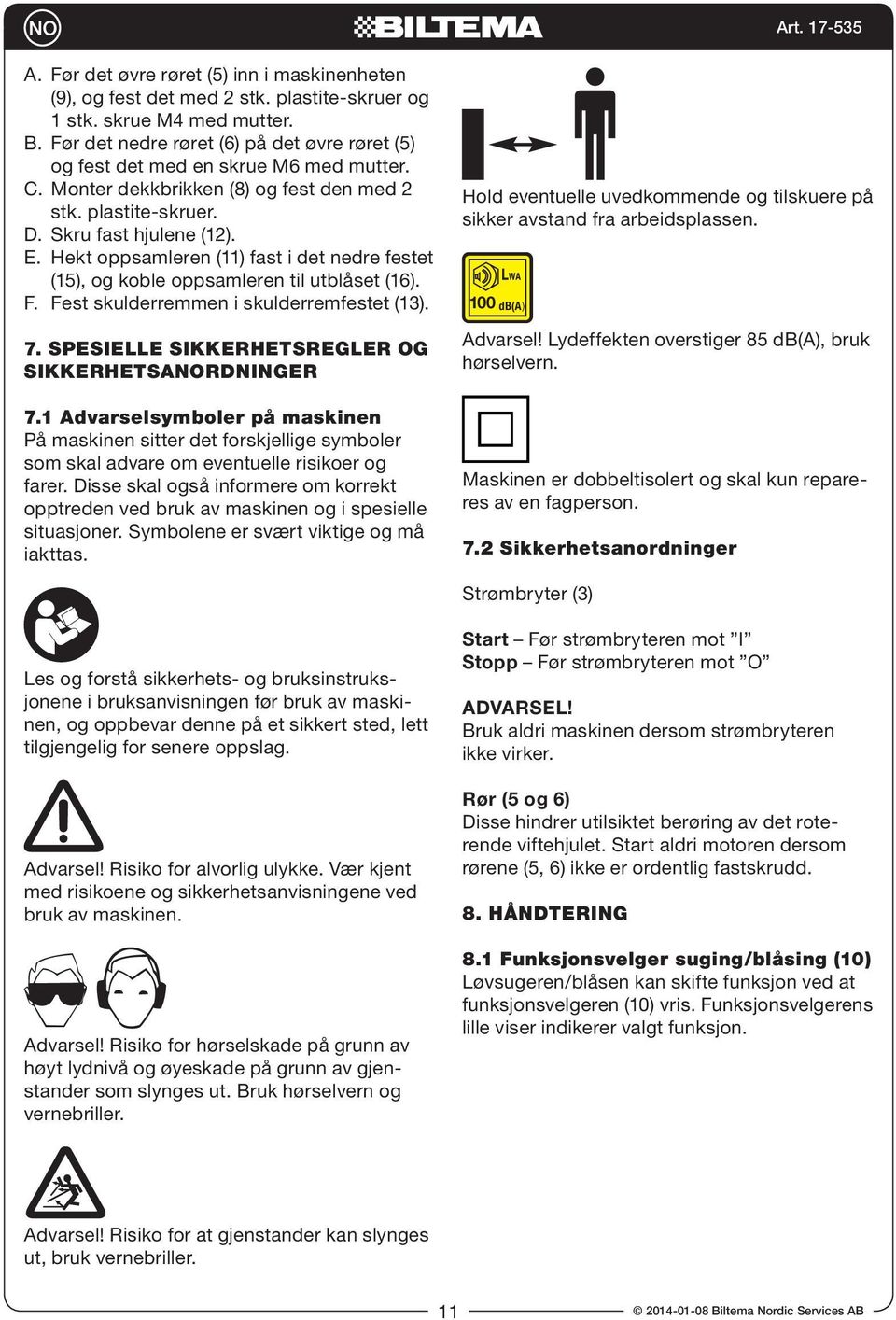 Hekt oppsamleren (11) fast i det nedre festet (15), og koble oppsamleren til utblåset (16). F. Fest skulderremmen i skulderremfestet (13). 7. SPESIELLE SIKKERHETSREGLER OG SIKKERHETSANORDNINGER 7.