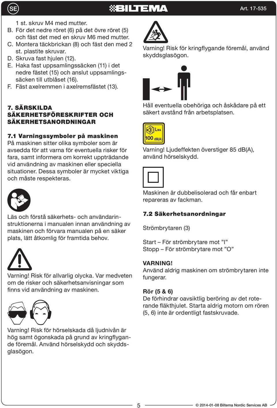 Risk för kringflygande föremål, använd skyddsglasögon. 7.