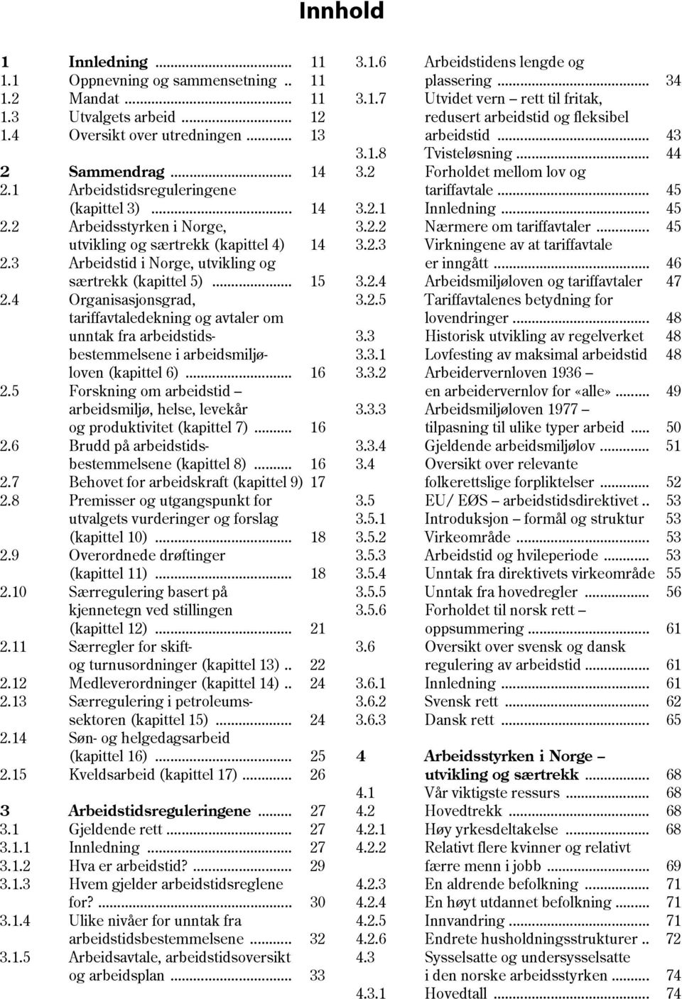 4 Organisasjonsgrad, tariffavtaledekning og avtaler om unntak fra arbeidstidsbestemmelsene i arbeidsmiljøloven (kapittel 6)... 16 2.