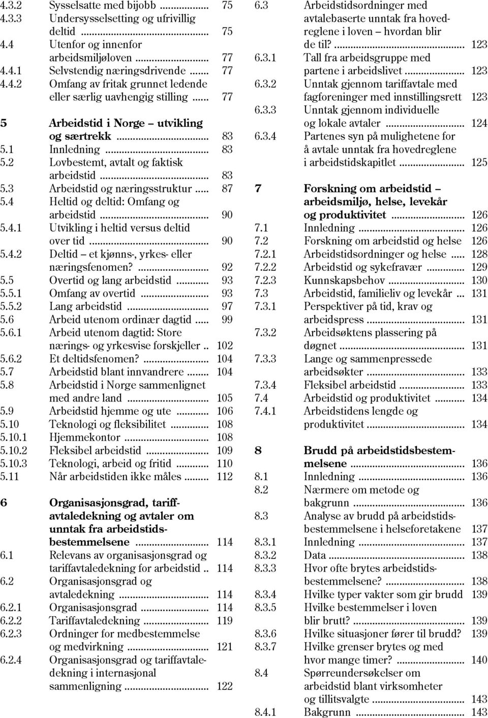 4 Heltid og deltid: Omfang og arbeidstid... 90 5.4.1 Utvikling i heltid versus deltid over tid... 90 5.4.2 Deltid et kjønns-, yrkes- eller næringsfenomen?... 92 5.5 Overtid og lang arbeidstid... 93 5.