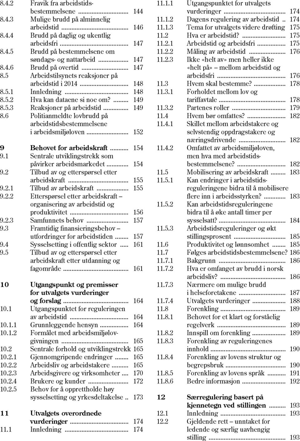 5.3 Reaksjoner på arbeidstid... 149 8.6 Politianmeldte lovbrudd på arbeidstidsbestemmelsene i arbeidsmiljøloven... 152 9 Behovet for arbeidskraft... 154 9.