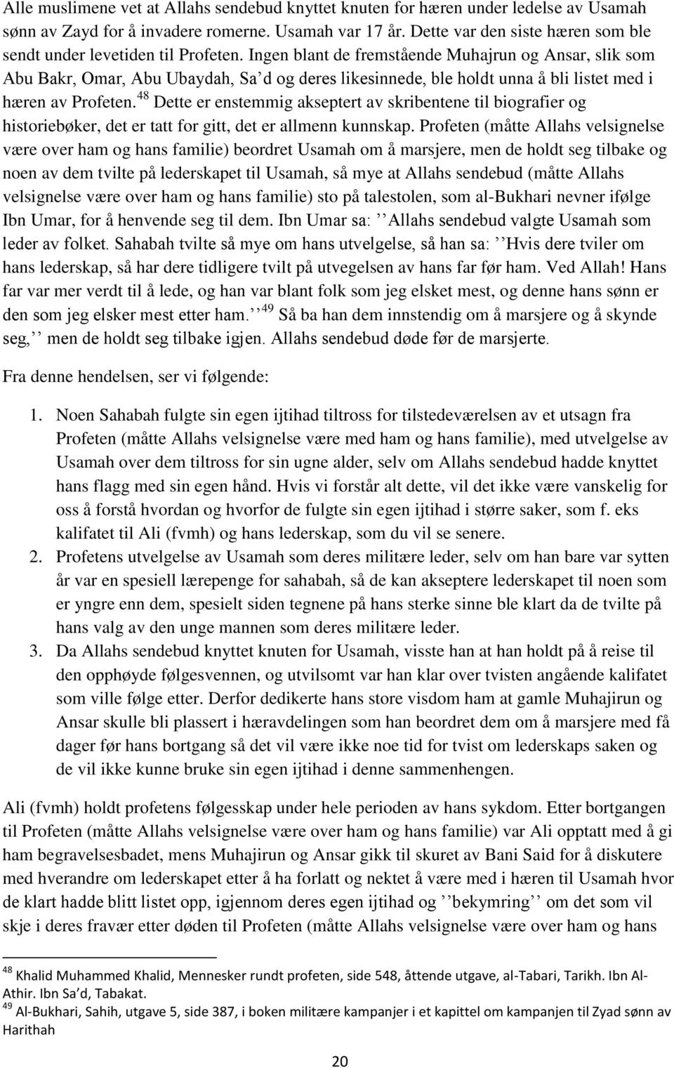 Ingen blant de fremstående Muhajrun og Ansar, slik som Abu Bakr, Omar, Abu Ubaydah, Sa d og deres likesinnede, ble holdt unna å bli listet med i hæren av Profeten.