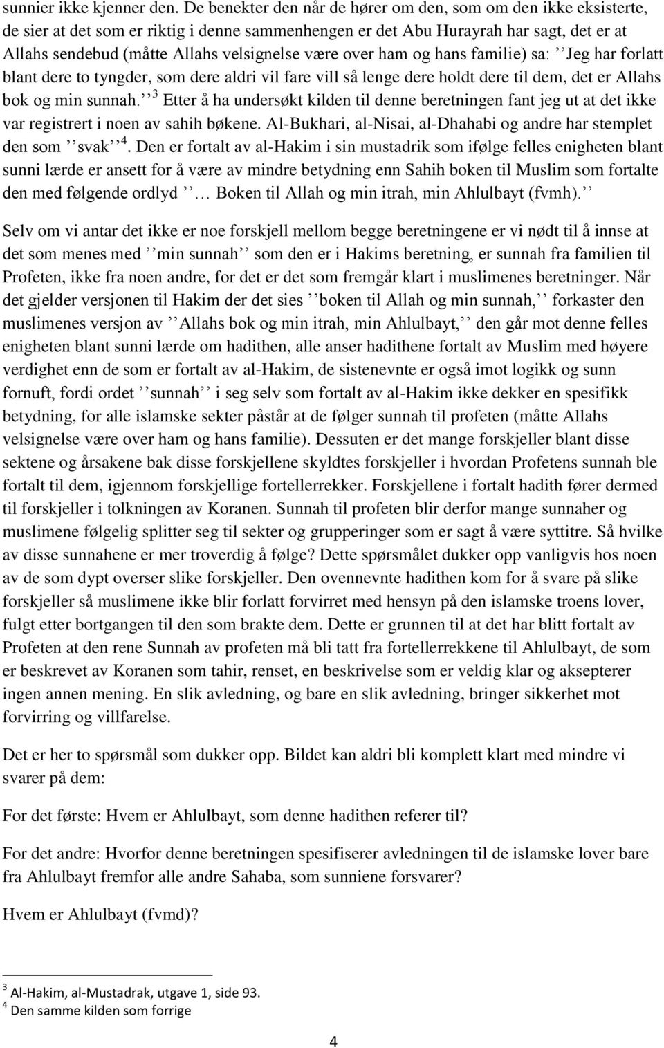 være over ham og hans familie) sa: Jeg har forlatt blant dere to tyngder, som dere aldri vil fare vill så lenge dere holdt dere til dem, det er Allahs bok og min sunnah.