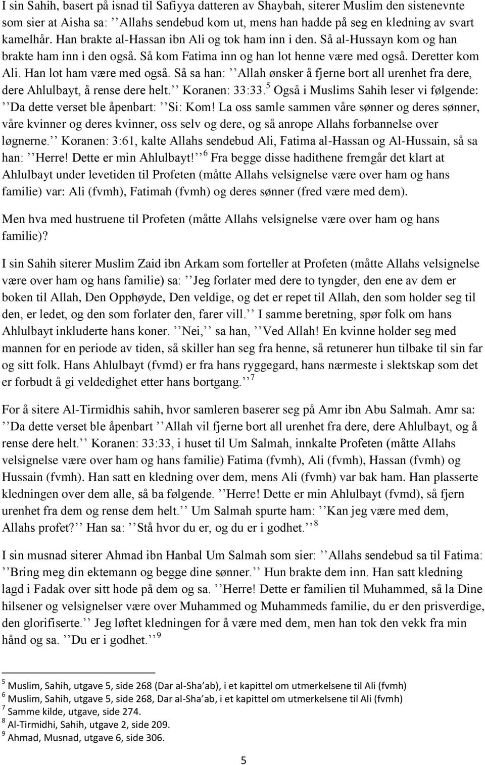 Så sa han: Allah ønsker å fjerne bort all urenhet fra dere, dere Ahlulbayt, å rense dere helt. Koranen: 33:33. 5 Også i Muslims Sahih leser vi følgende: Da dette verset ble åpenbart: Si: Kom!