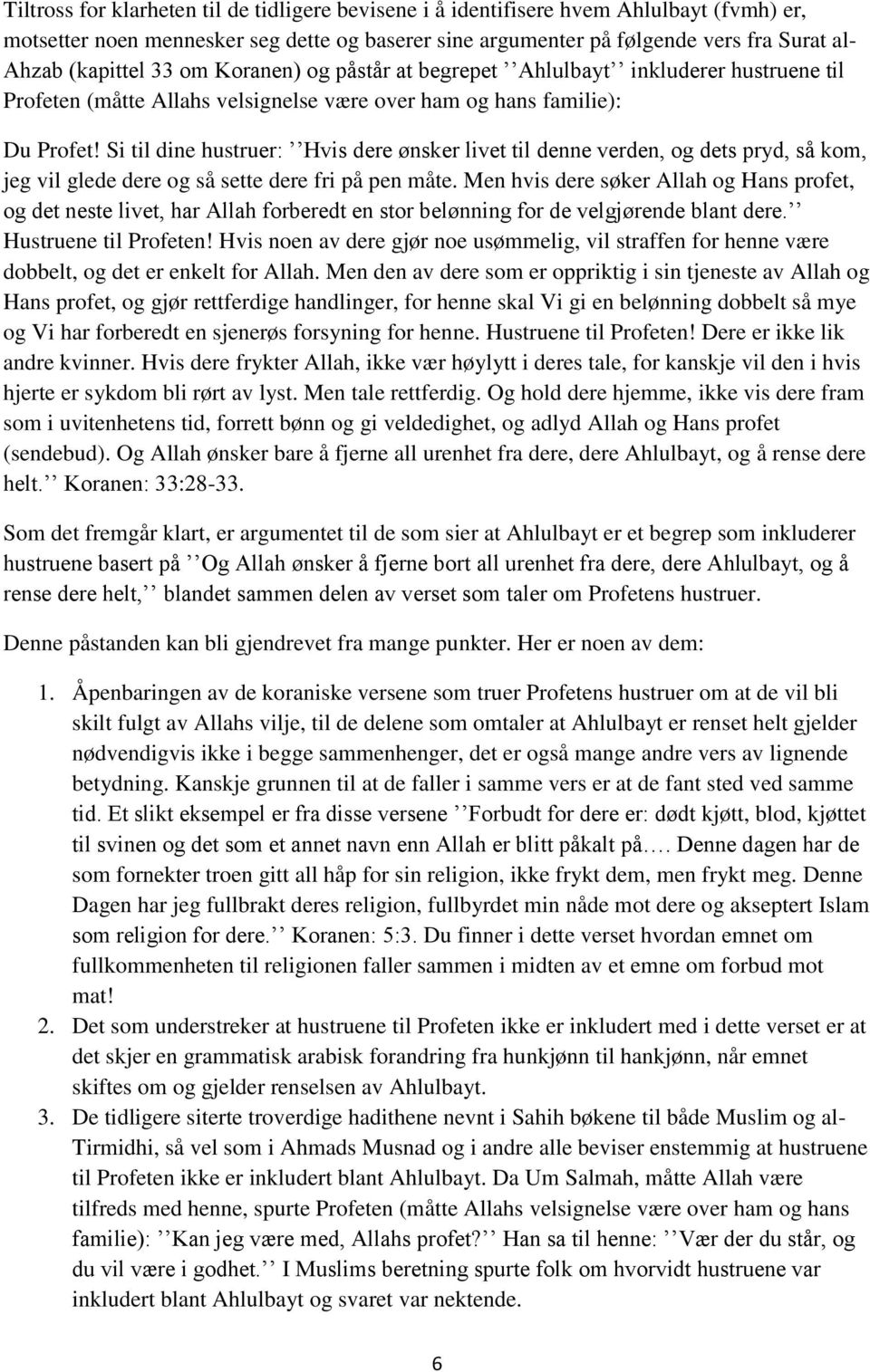 Si til dine hustruer: Hvis dere ønsker livet til denne verden, og dets pryd, så kom, jeg vil glede dere og så sette dere fri på pen måte.