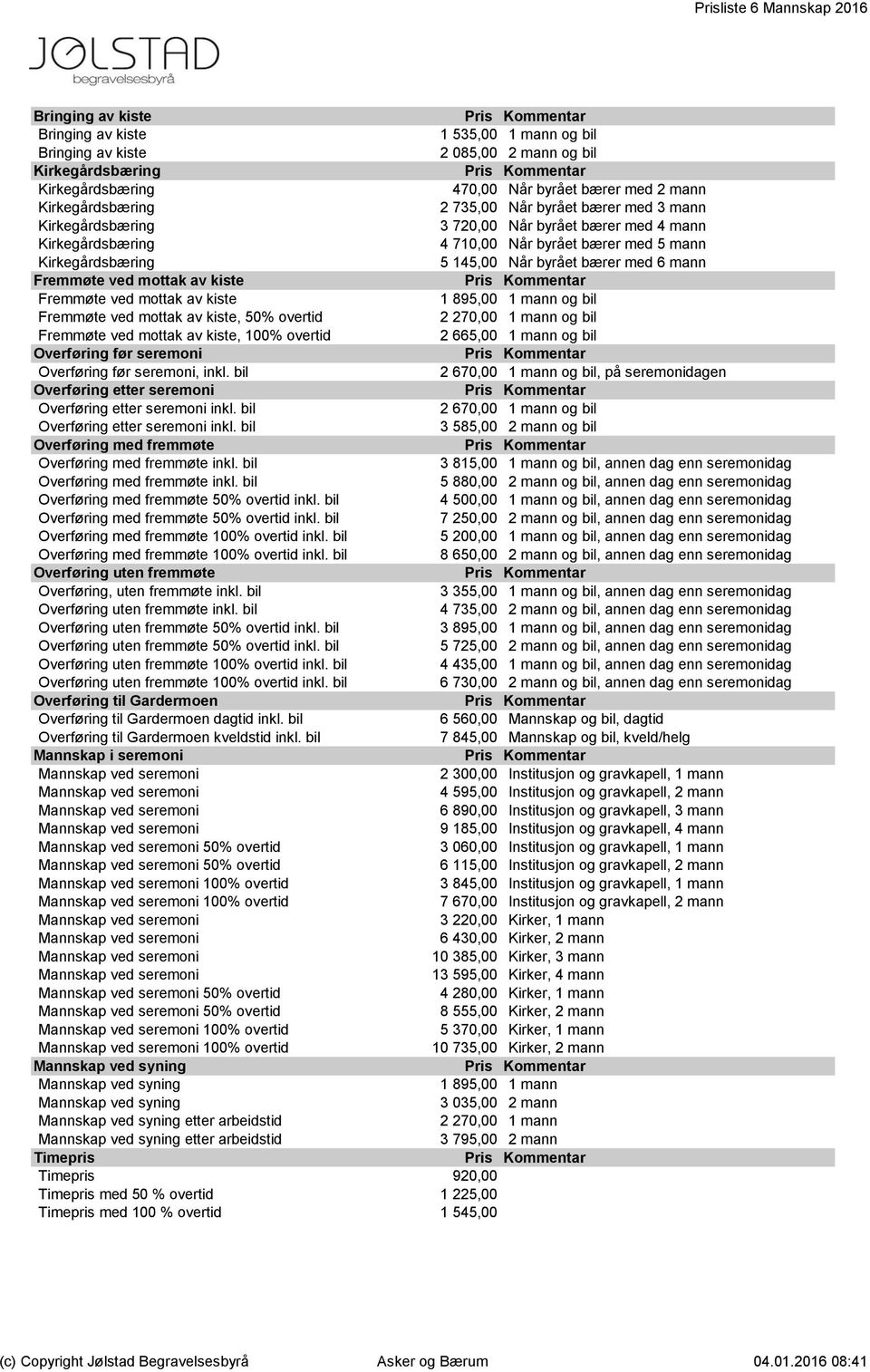 ved mottak av kiste, 50% overtid 2 270,00 1 mann og bil Fremmøte ved mottak av kiste, 100% overtid 2 665,00 1 mann og bil Overføring før seremoni Overføring før seremoni, inkl.