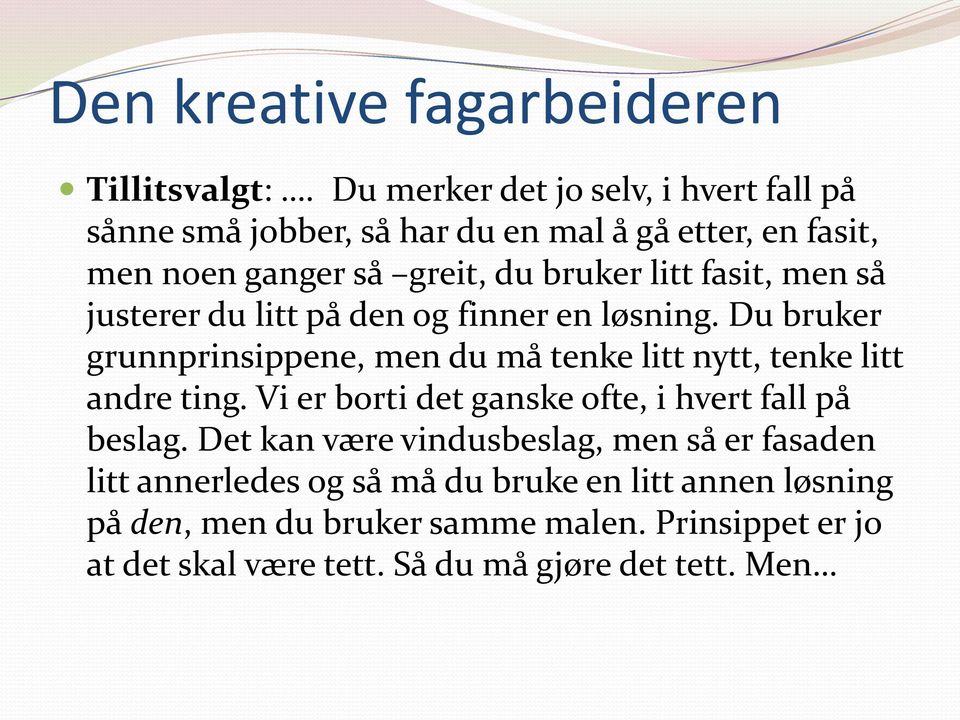 men så justerer du litt på den og finner en løsning. Du bruker grunnprinsippene, men du må tenke litt nytt, tenke litt andre ting.