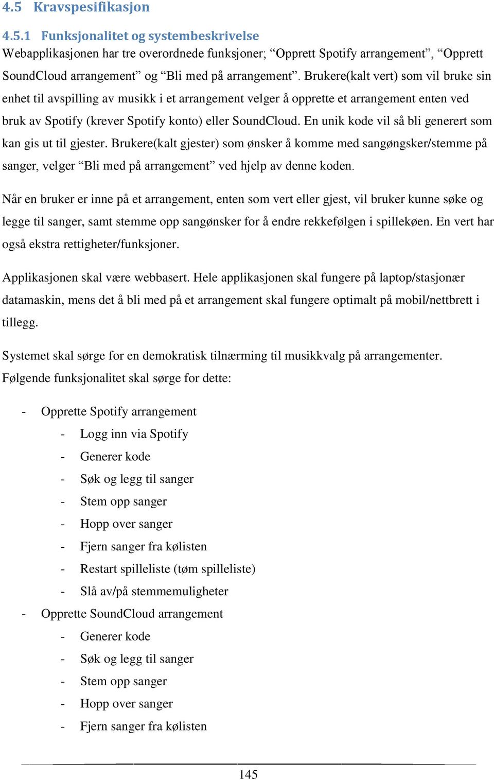 En unik kode vil så bli generert som kan gis ut til gjester. Brukere(kalt gjester) som ønsker å komme med sangøngsker/stemme på sanger, velger Bli med på arrangement ved hjelp av denne koden.