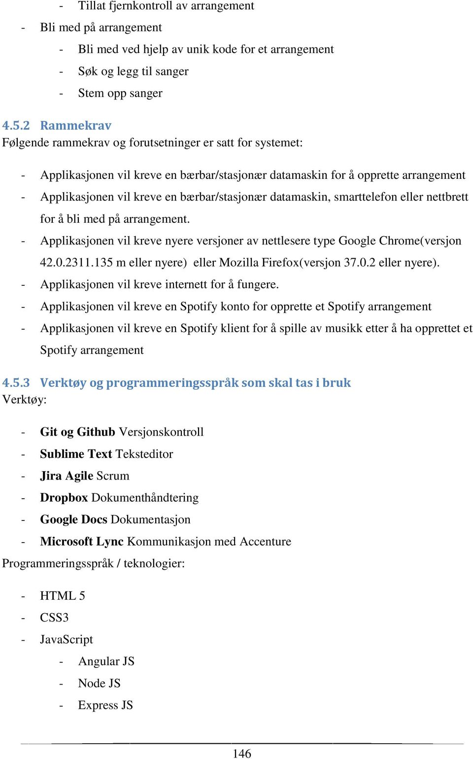 bærbar/stasjonær datamaskin, smarttelefon eller nettbrett for å bli med på arrangement. - Applikasjonen vil kreve nyere versjoner av nettlesere type Google Chrome(versjon 42.0.2311.