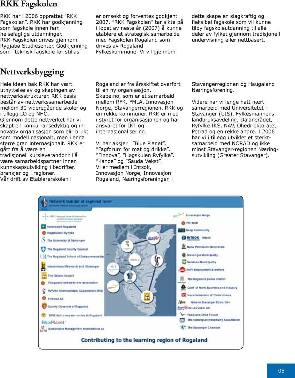 RKK Fagskolen tar sikte på i løpet av neste år (2007) å kunne etablere et strategisk samarbeide med Fagskolen Rogaland som drives av Rogaland Fylkeskommune.