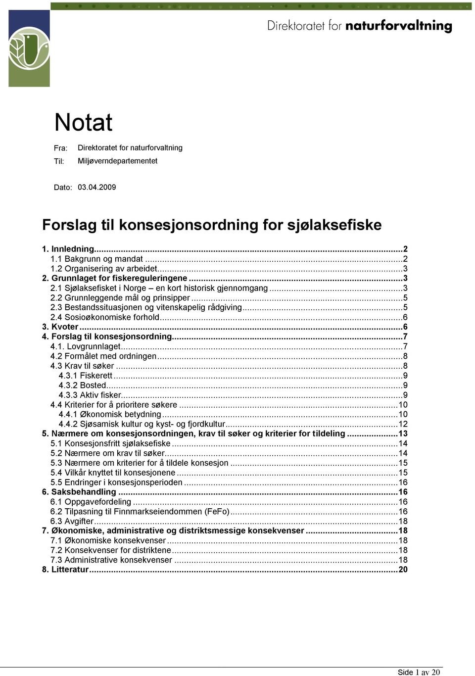 3 Bestandssituasjonen og vitenskapelig rådgiving... 5 2.4 Sosioøkonomiske forhold... 6 3. Kvoter... 6 4. Forslag til konsesjonsordning... 7 4.1. Lovgrunnlaget... 7 4.2 Formålet med ordningen... 8 4.