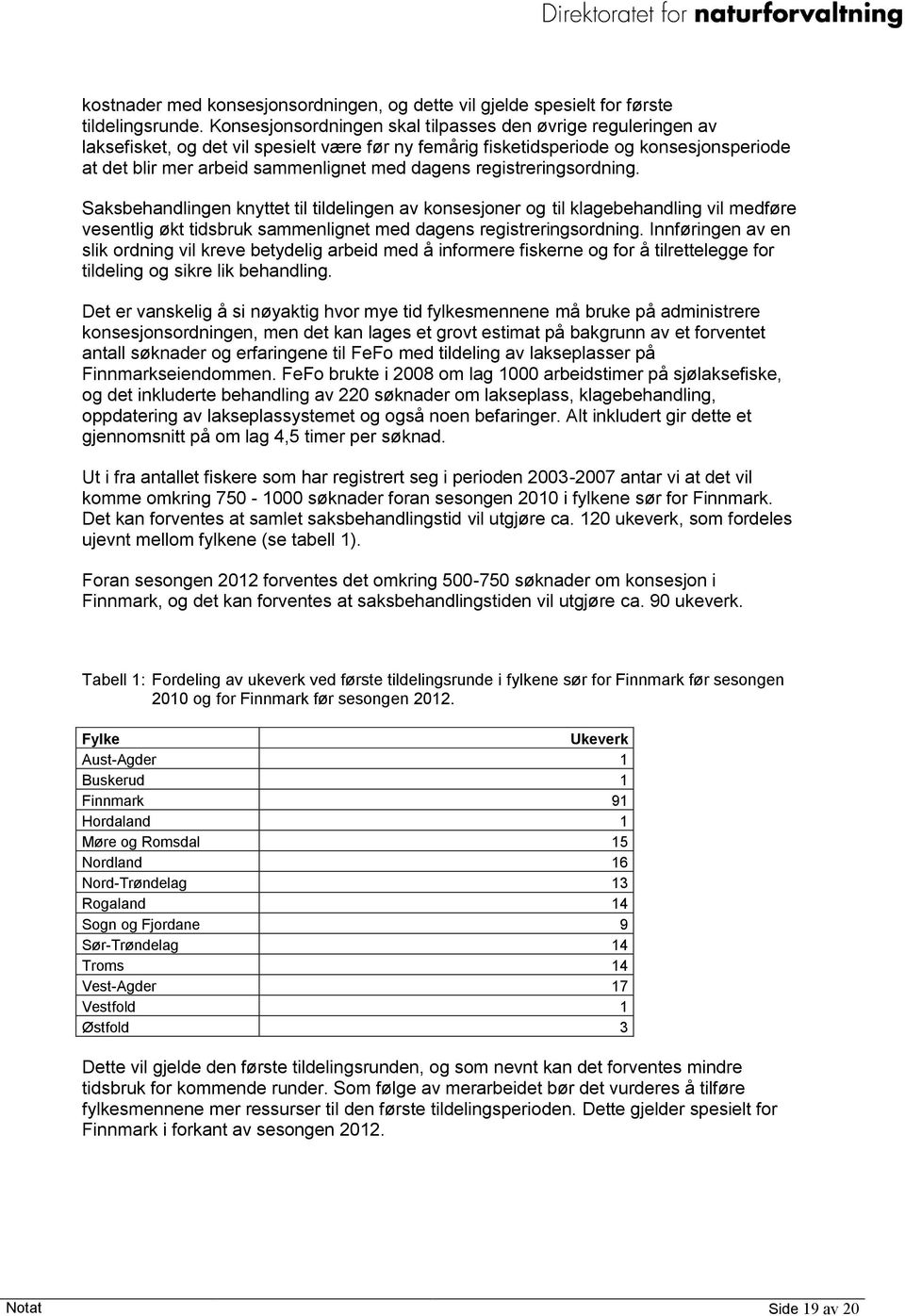 registreringsordning. Saksbehandlingen knyttet til tildelingen av konsesjoner og til klagebehandling vil medføre vesentlig økt tidsbruk sammenlignet med dagens registreringsordning.