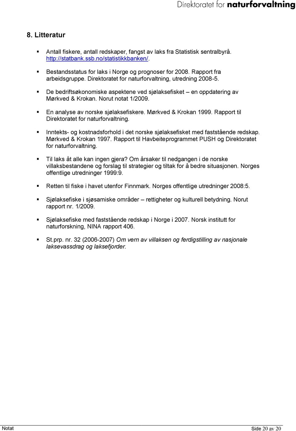 En analyse av norske sjølaksefiskere. Mørkved & Krokan 1999. Rapport til Direktoratet for naturforvaltning. Inntekts- og kostnadsforhold i det norske sjølaksefisket med faststående redskap.